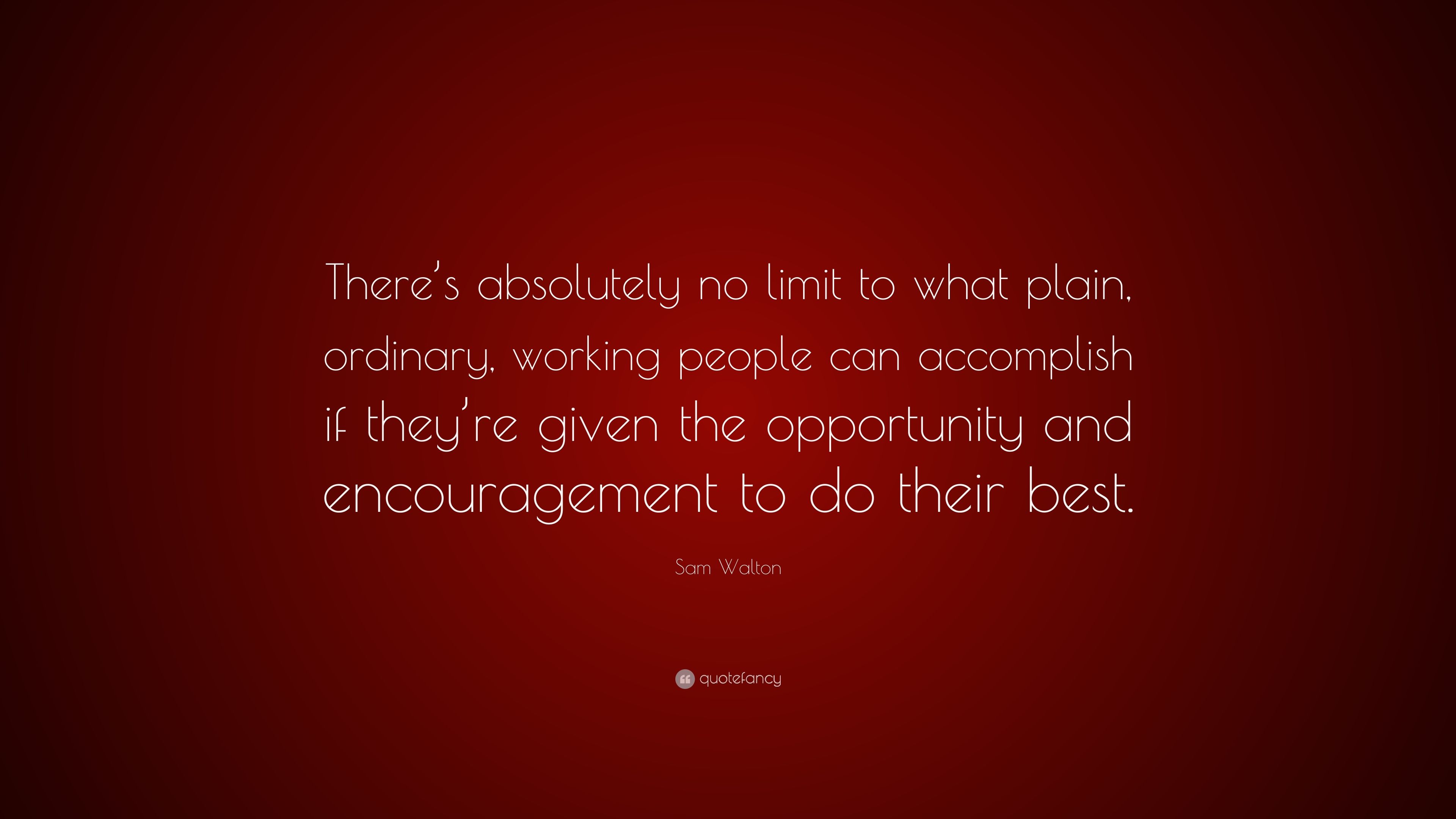 Sam Walton Quote: “There's absolutely no limit to what plain