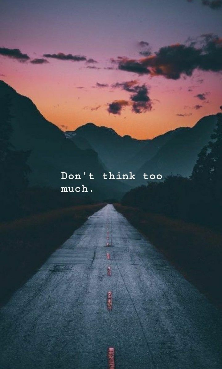 Don't over think. Dont think too much, Over thinking quotes