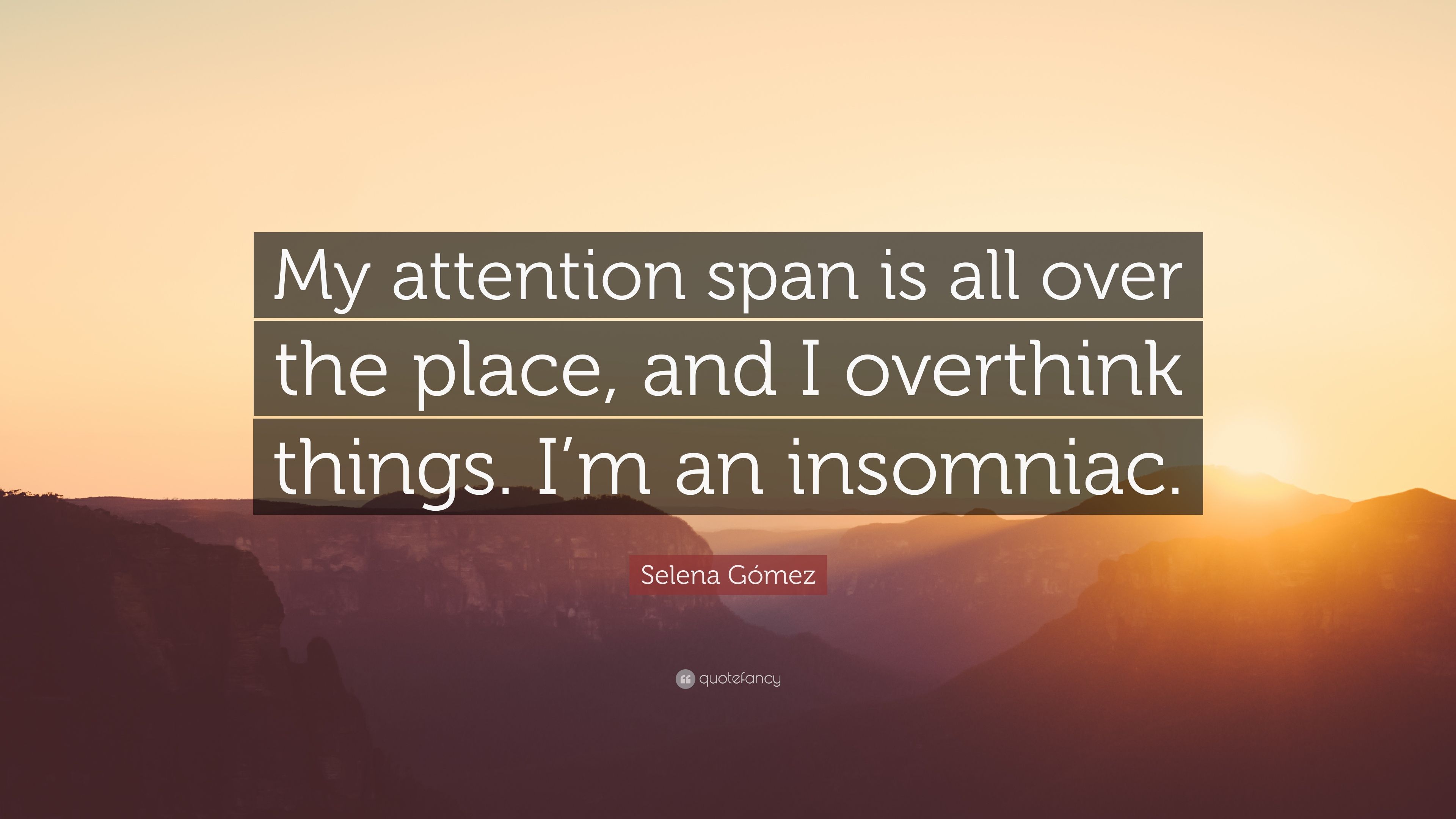 Selena Gómez Quote: “My attention span is all over the place