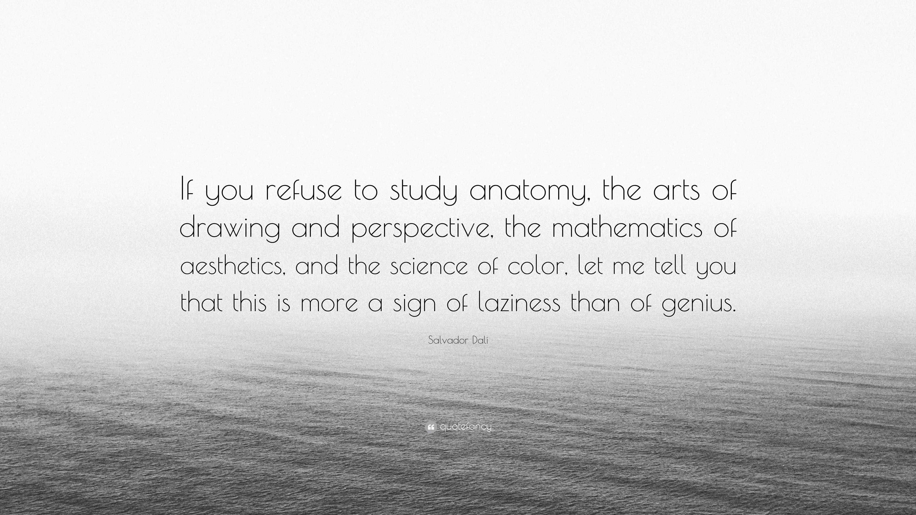 Salvador Dalí Quote: “If you refuse to study anatomy, the arts
