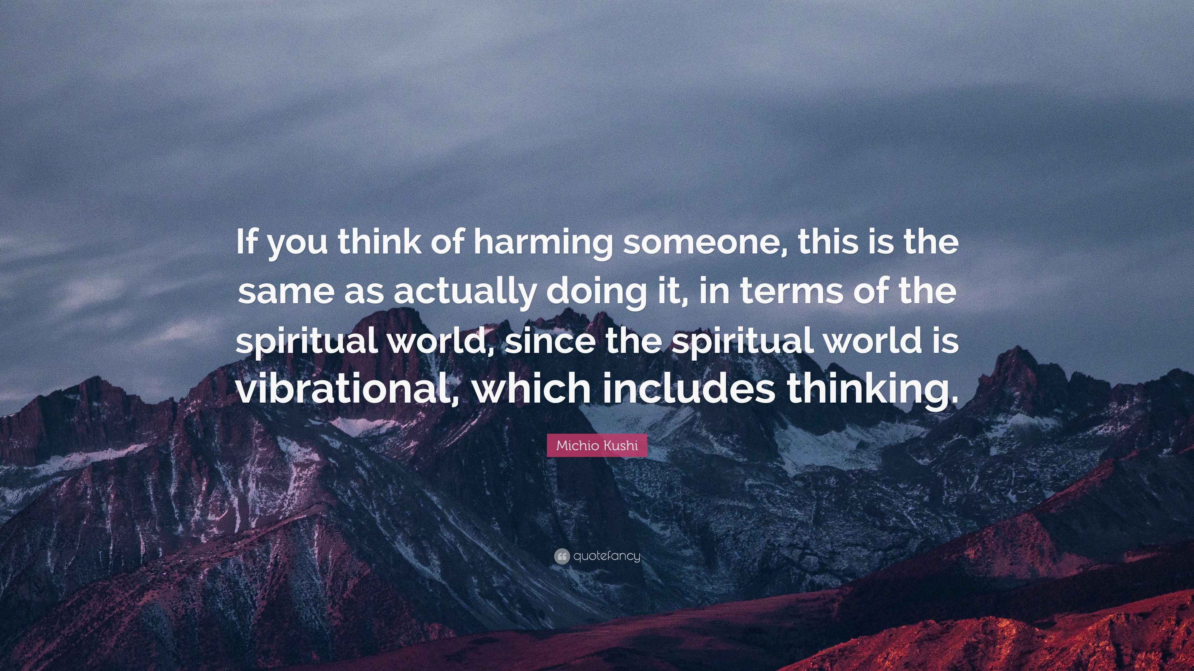 Michio Kushi Quote: “If you think of harming someone, this is