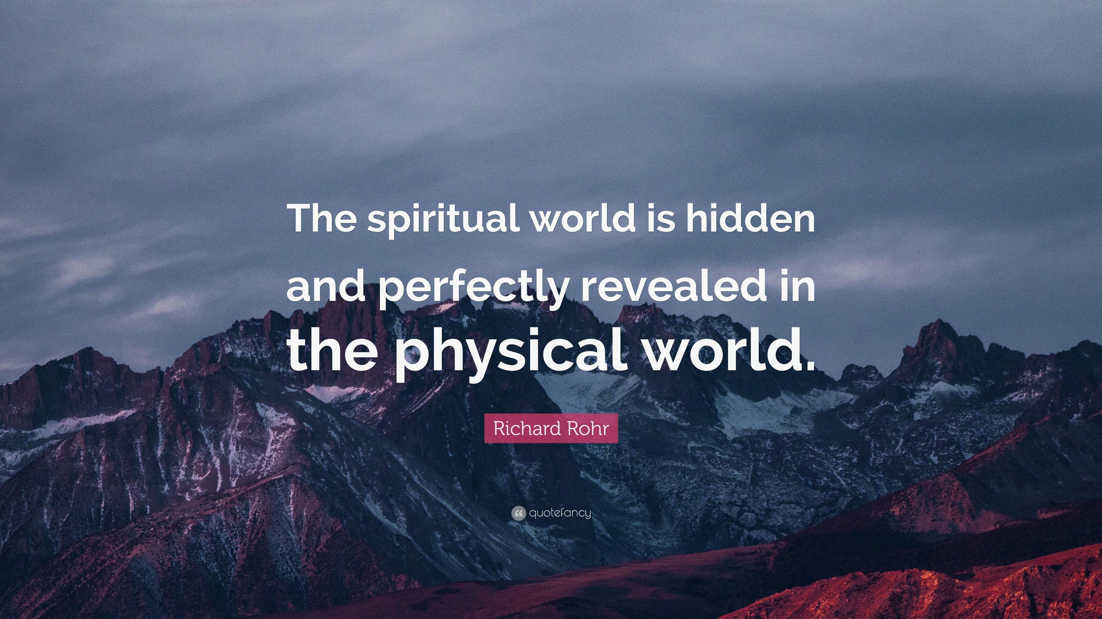 Richard Rohr Quote: “The spiritual world is hidden and perfectly