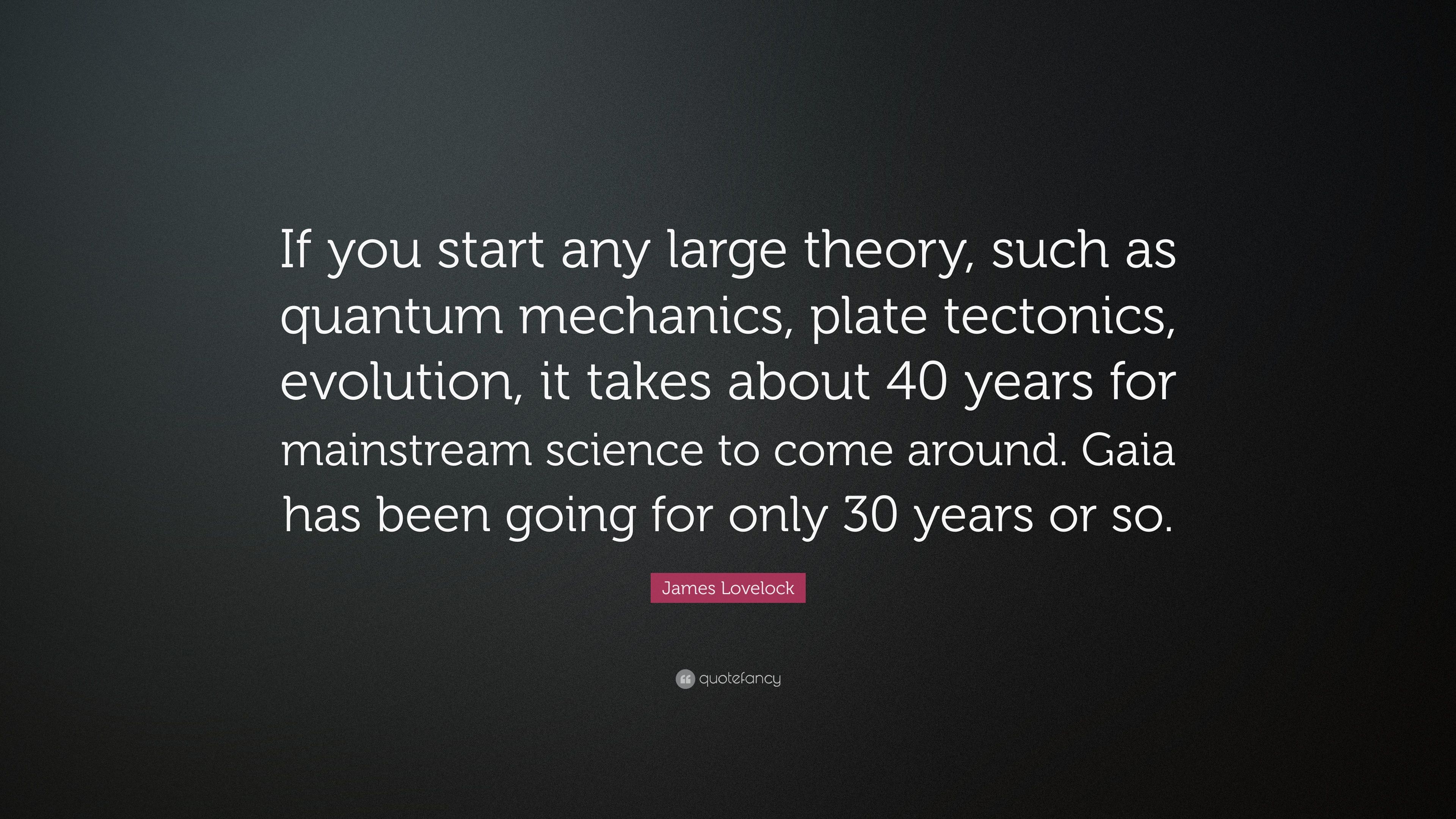 James Lovelock Quote: “If you start any large theory, such as