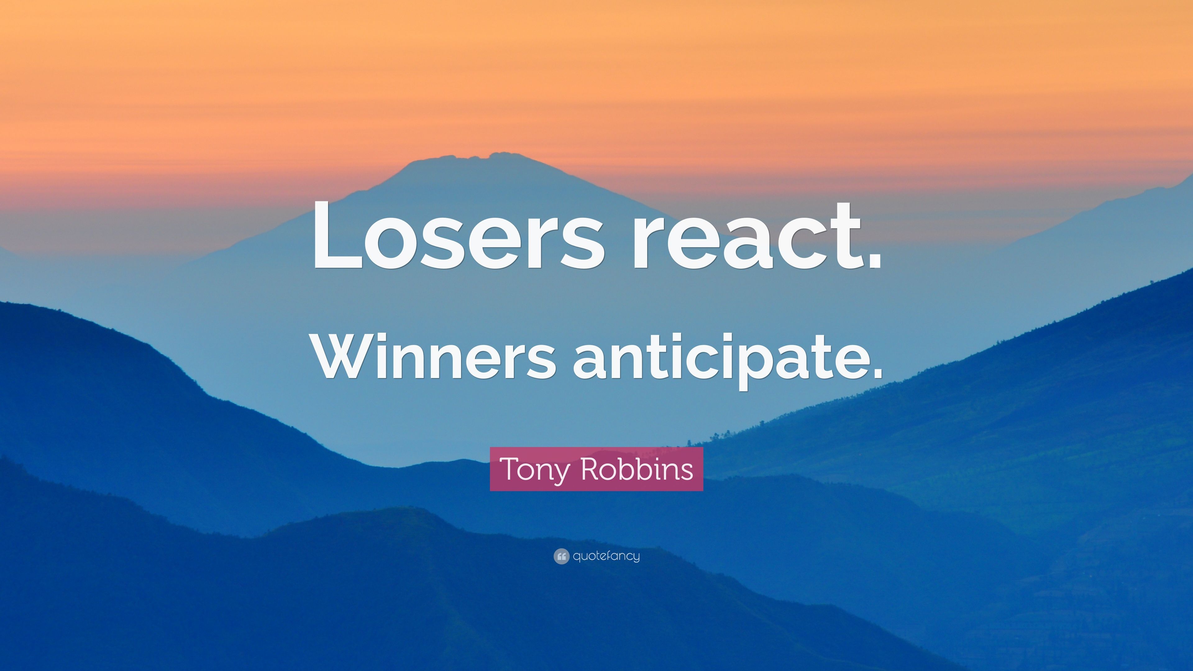 Tony Robbins Quote: “Losers react. Winners anticipate.” 12