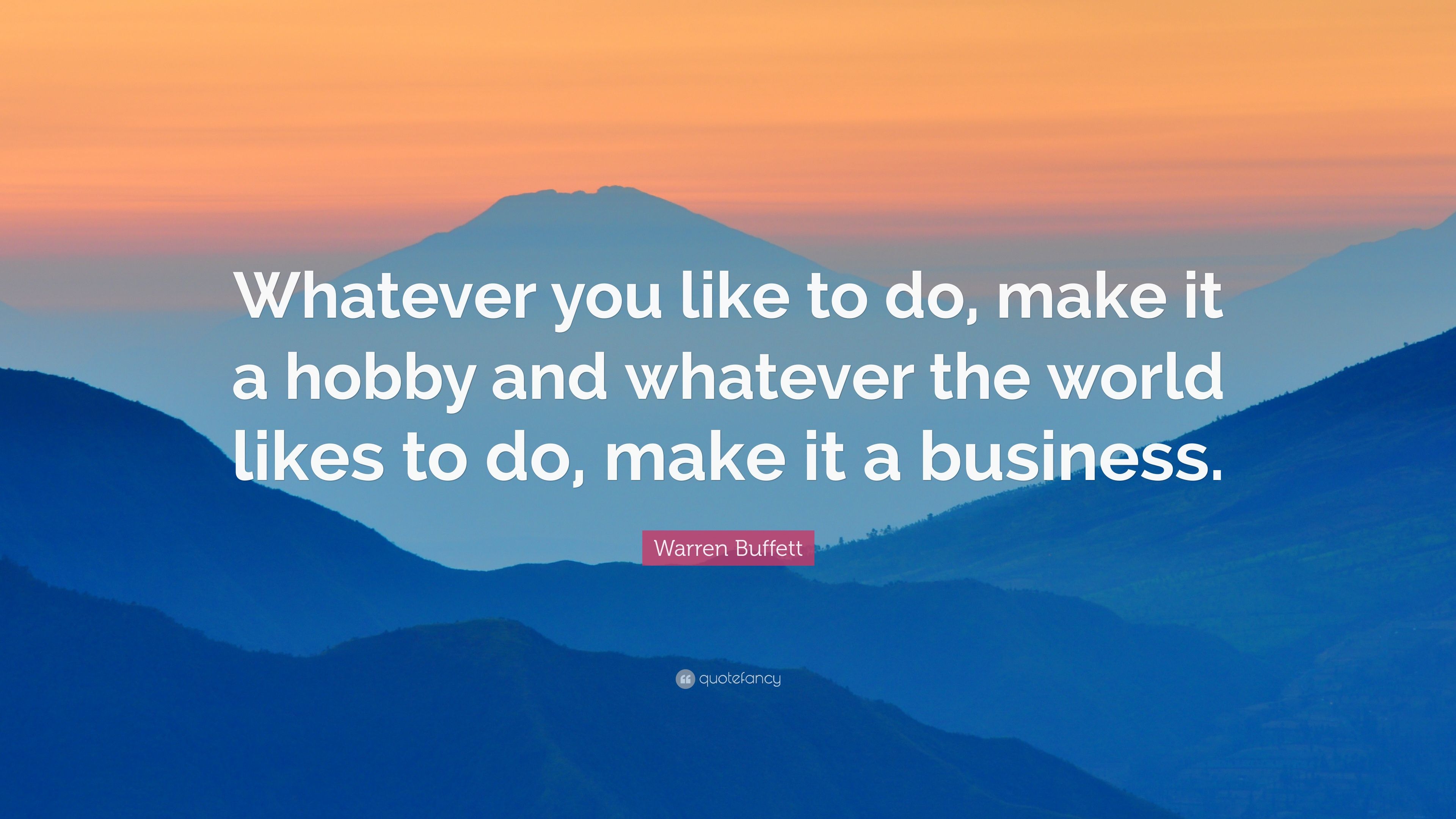 Warren Buffett Quote: “Whatever you like to do, make it a hobby