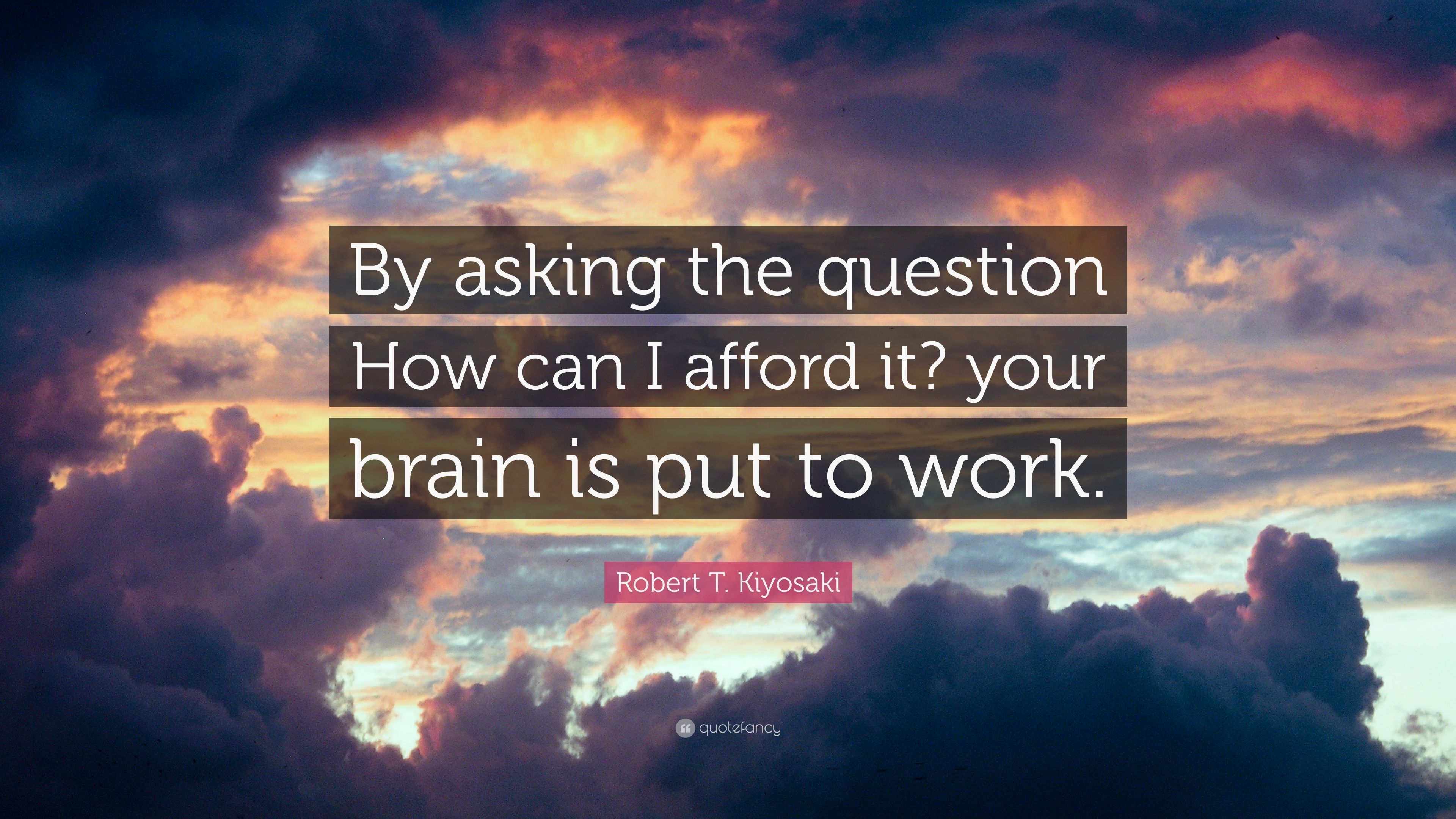 Robert T. Kiyosaki Quote: “By asking the question How can I afford