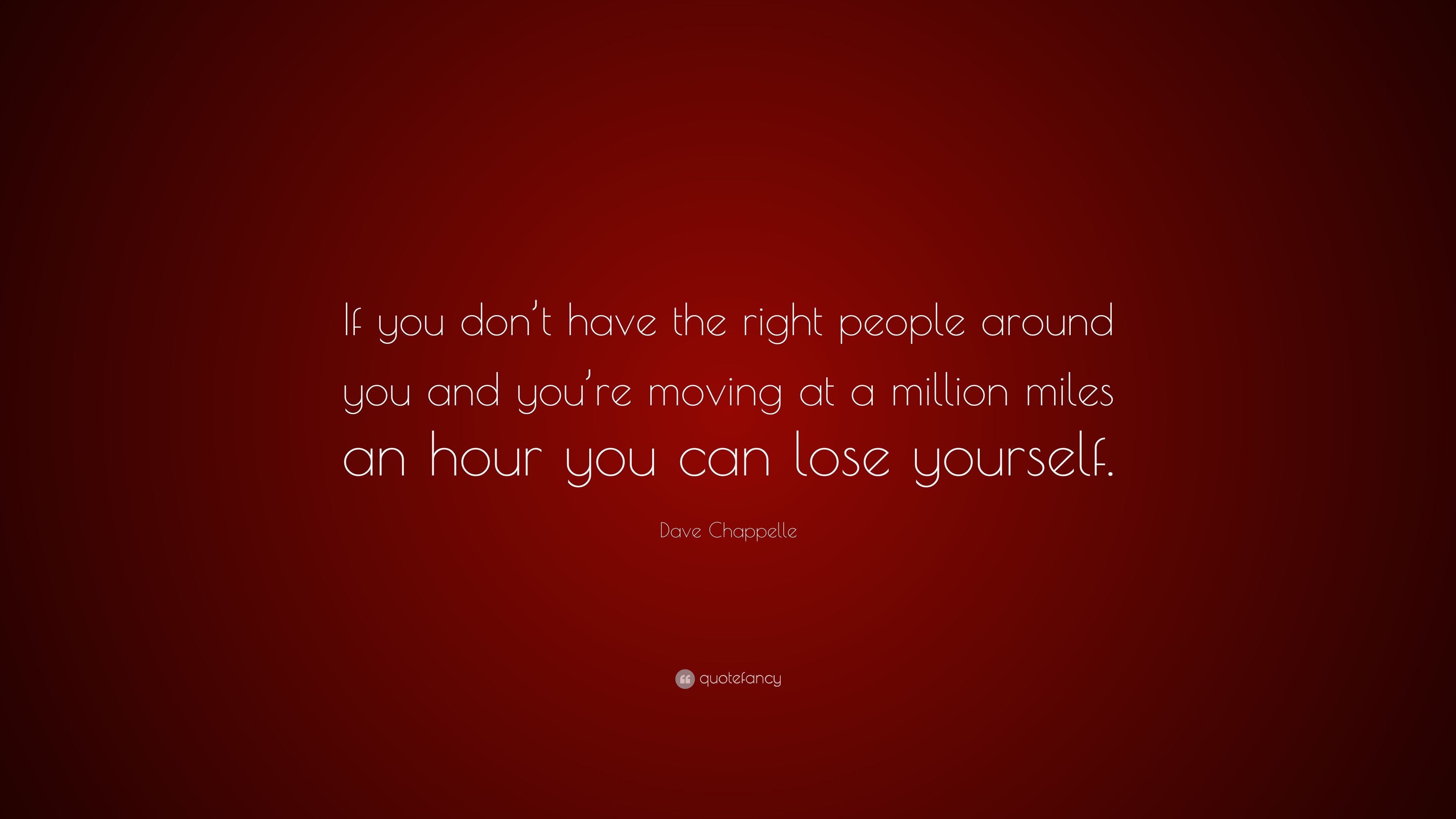 Dave Chappelle Quote: “If you don't have the right people around