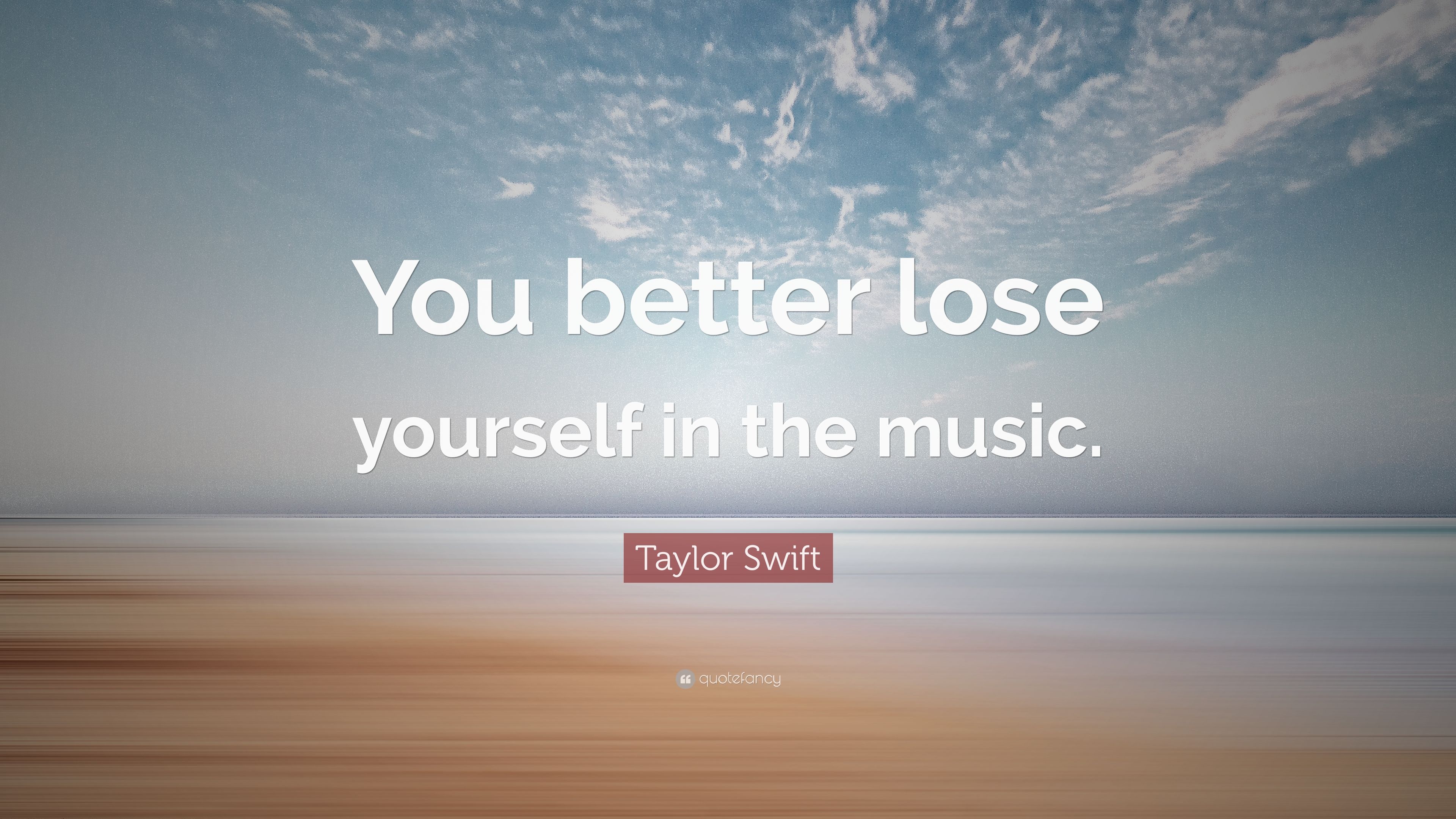Taylor Swift Quote: “You better lose yourself in the music.” 7