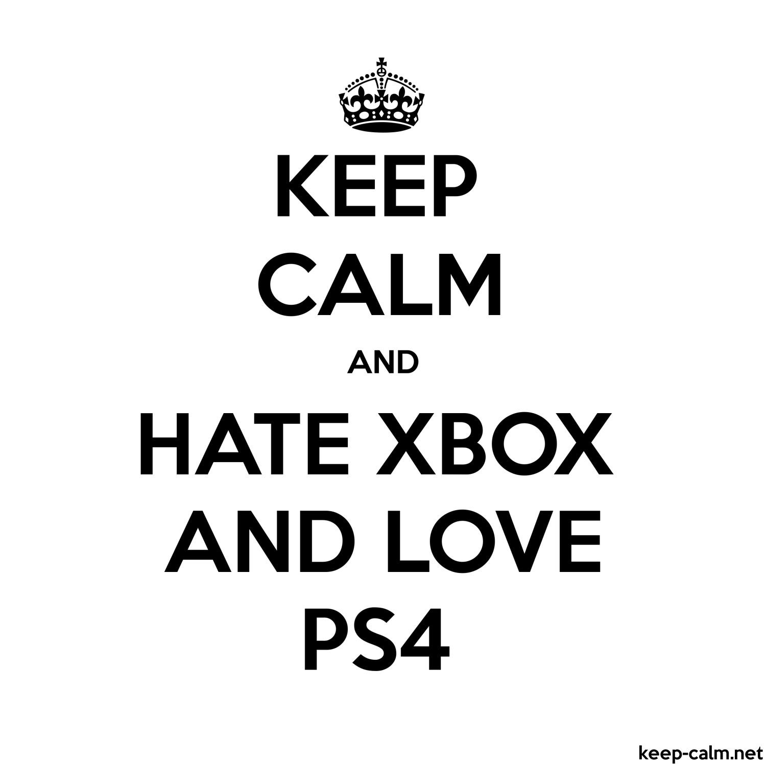 <b>Keep</b> <b>calm</b> <b>and</b> hate xbox and love PS4.