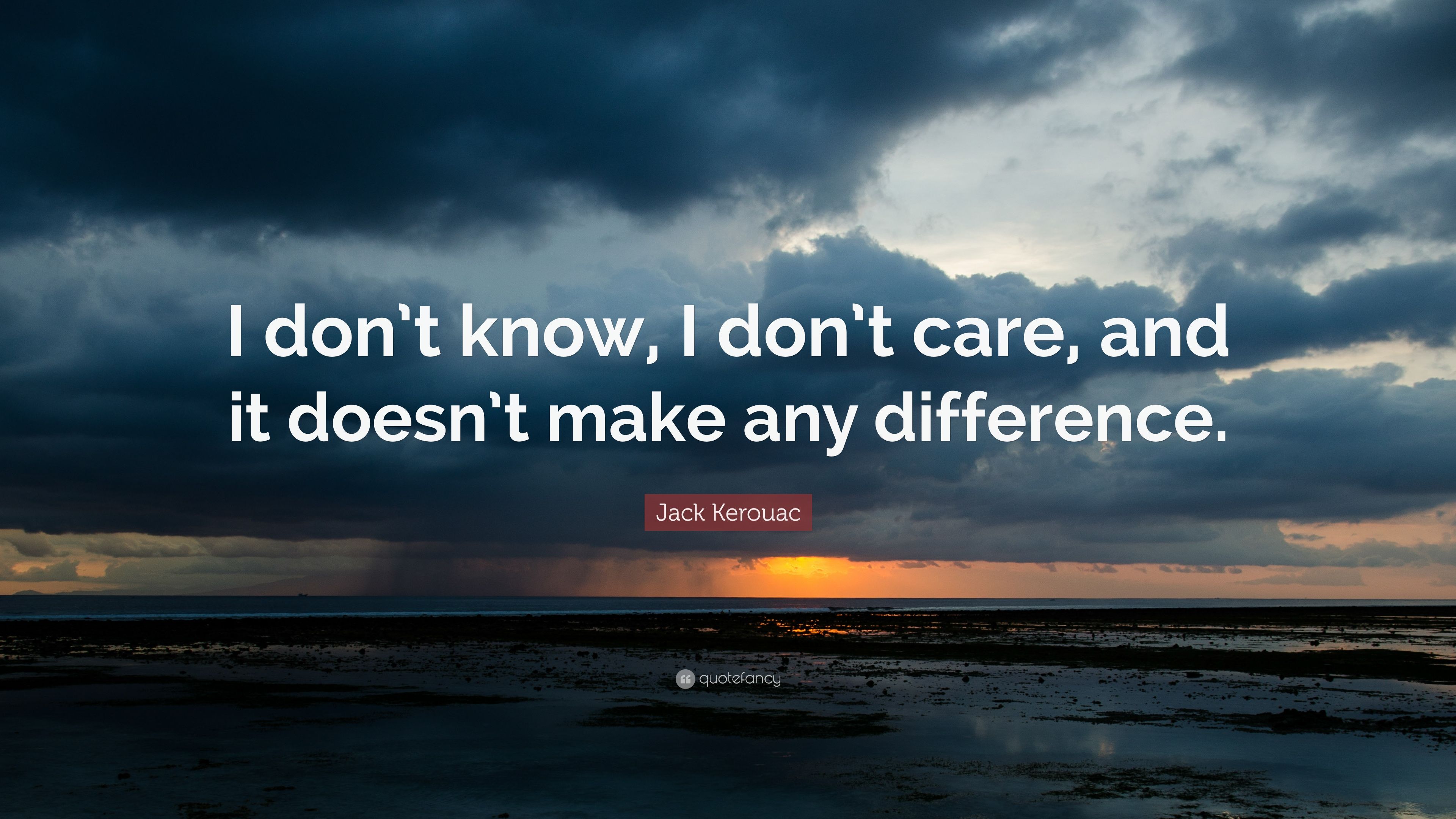 Jack Kerouac Quote: “I don't know, I don't care, and it doesn't