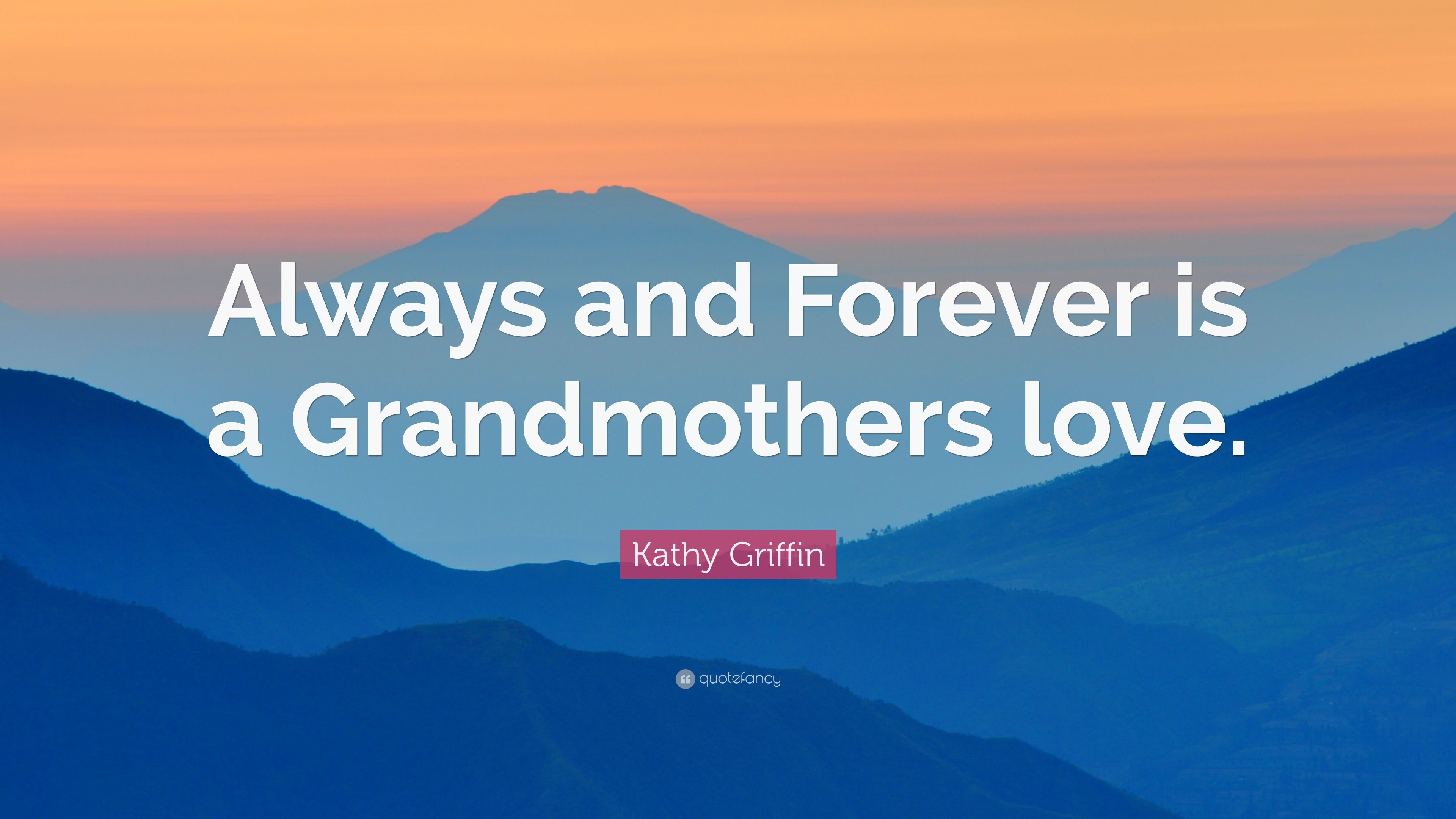 Kathy Griffin Quote: “Always and Forever is a Grandmothers love