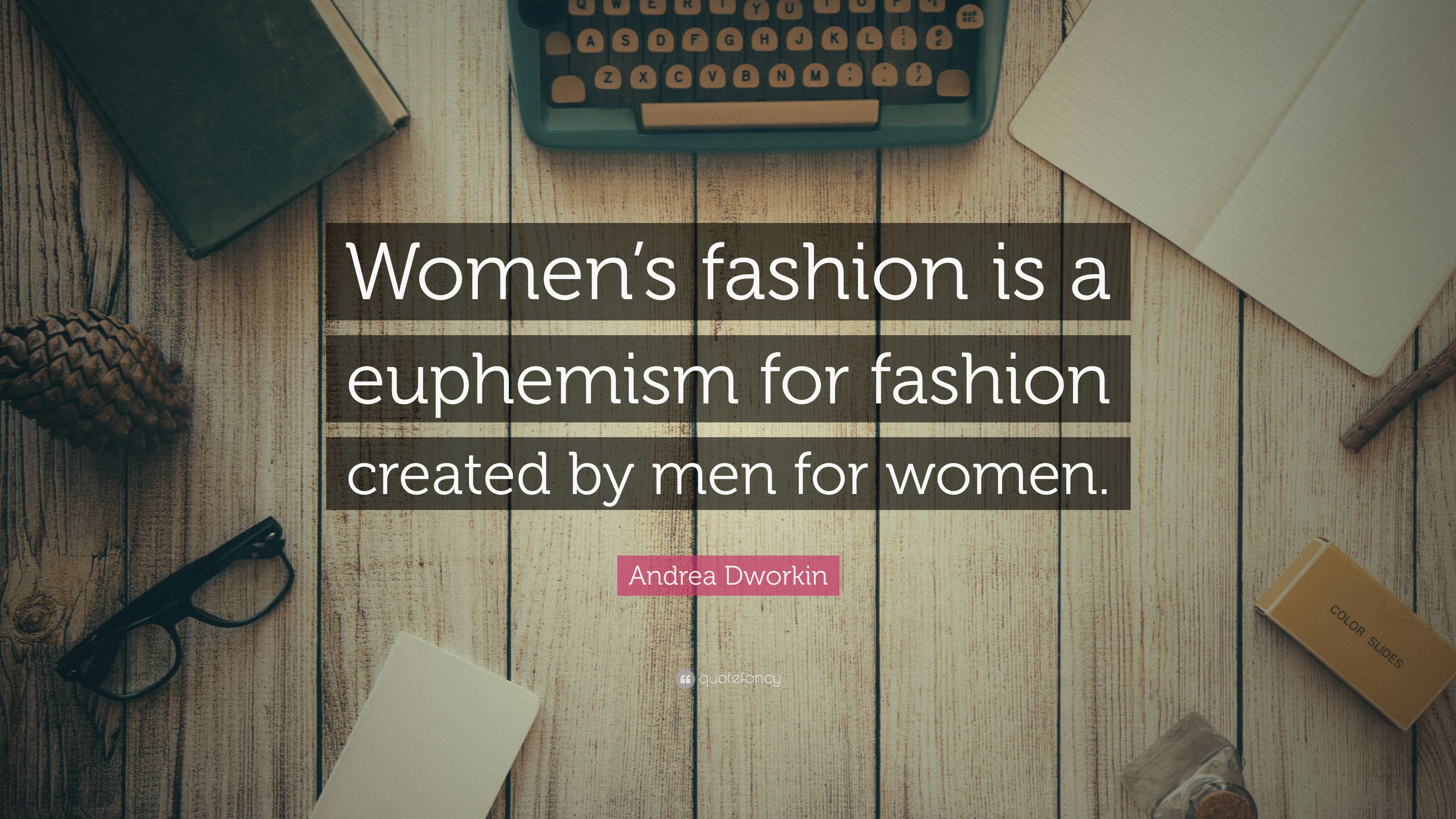 Andrea Dworkin Quote: "Women's fashion is a euphemism for fashion...
