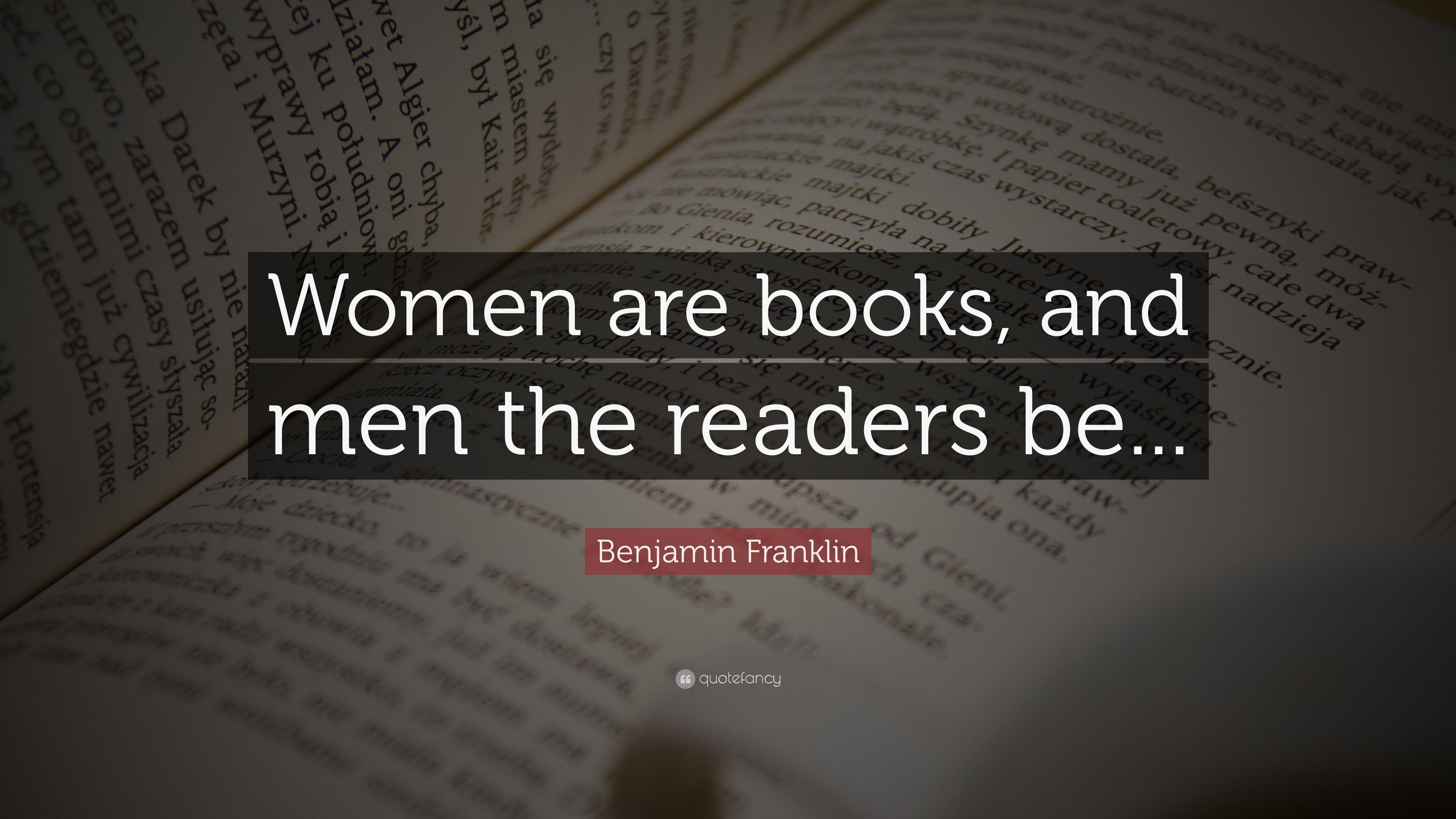 Benjamin Franklin Quote: “Women are books, and men the readers be