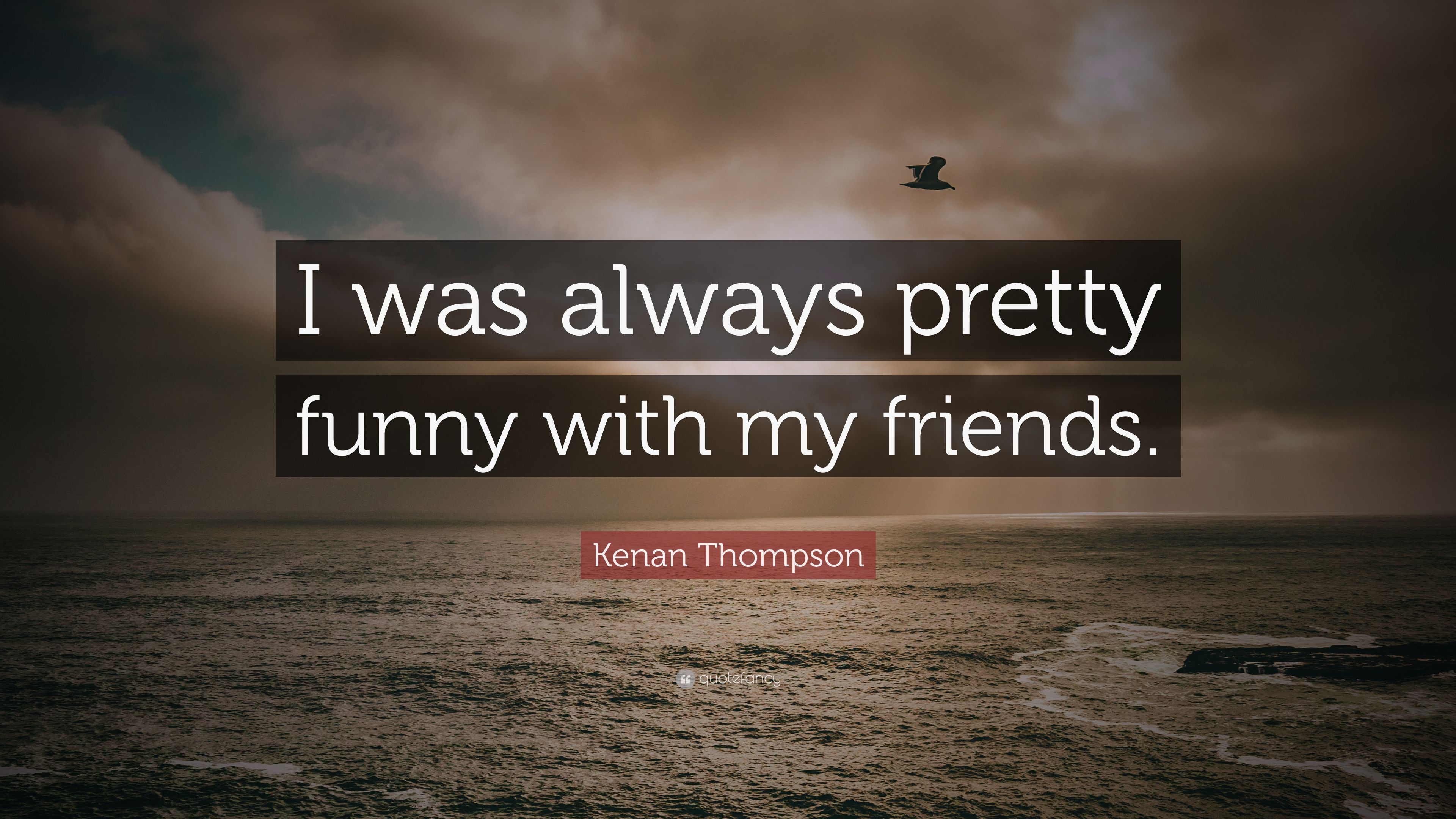 Kenan Thompson Quote: “I was always pretty funny with my friends