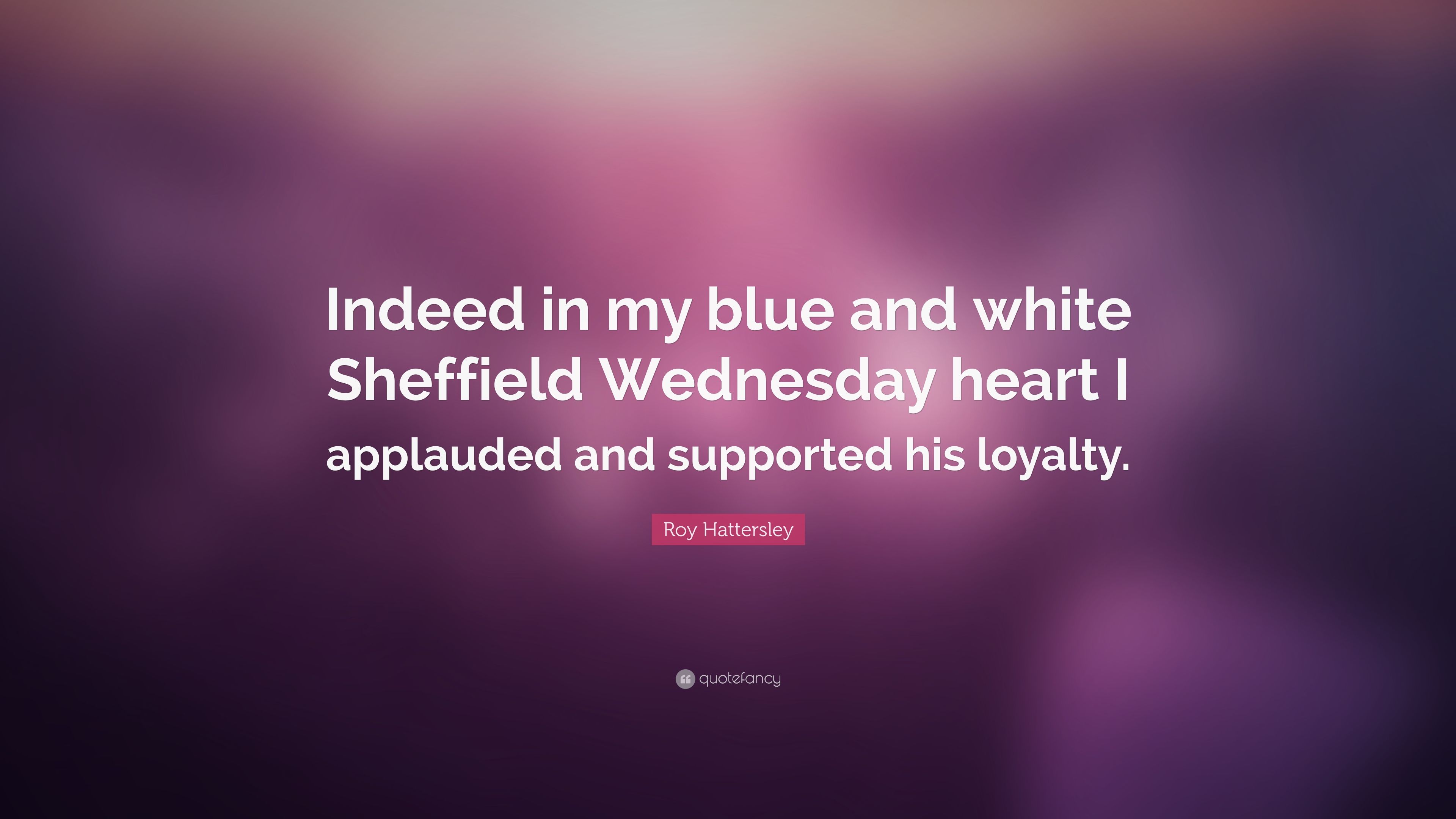 Roy Hattersley Quote: “Indeed in my blue and white Sheffield