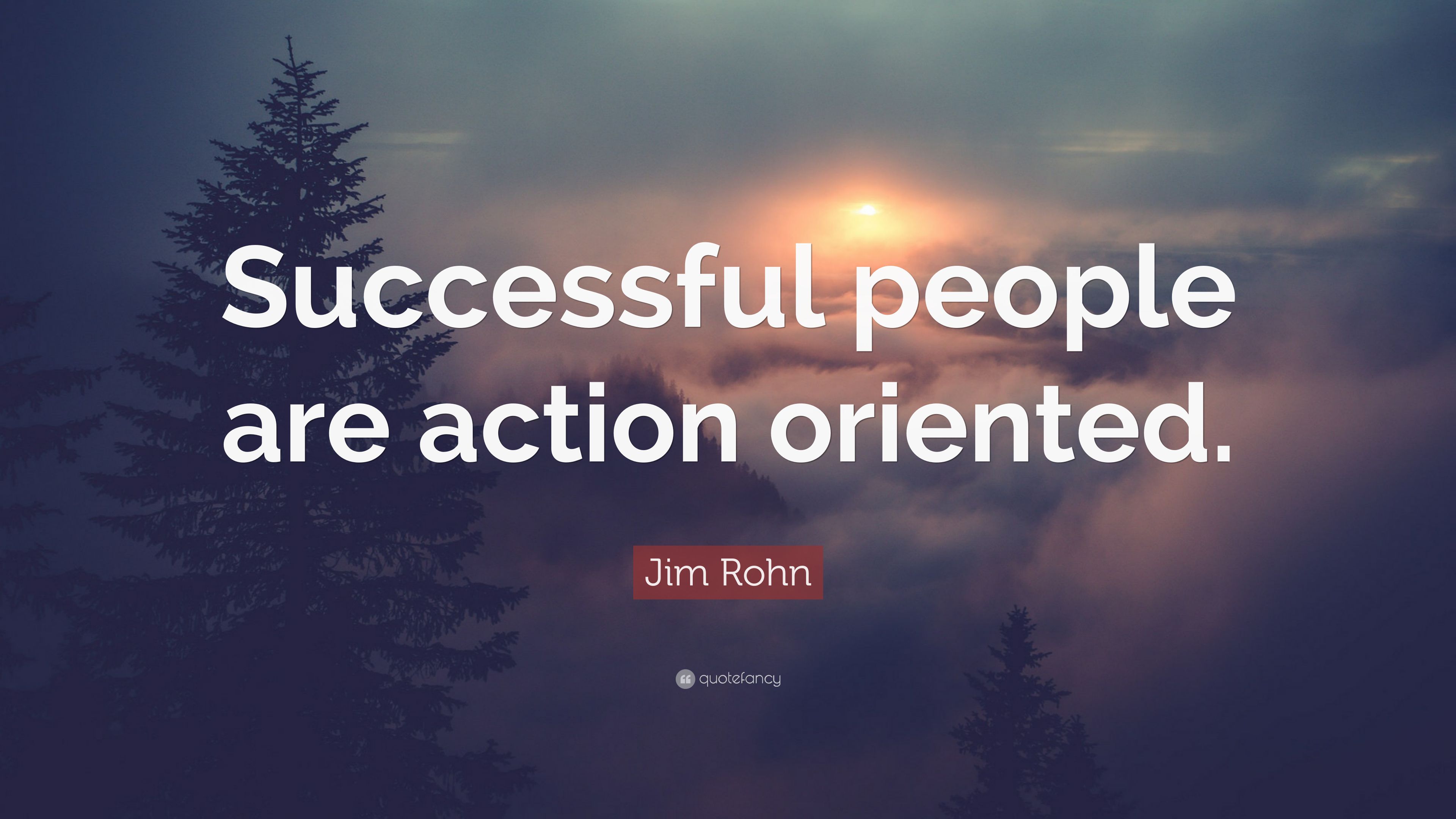 Jim Rohn Quote: “Successful people are action oriented.” 12
