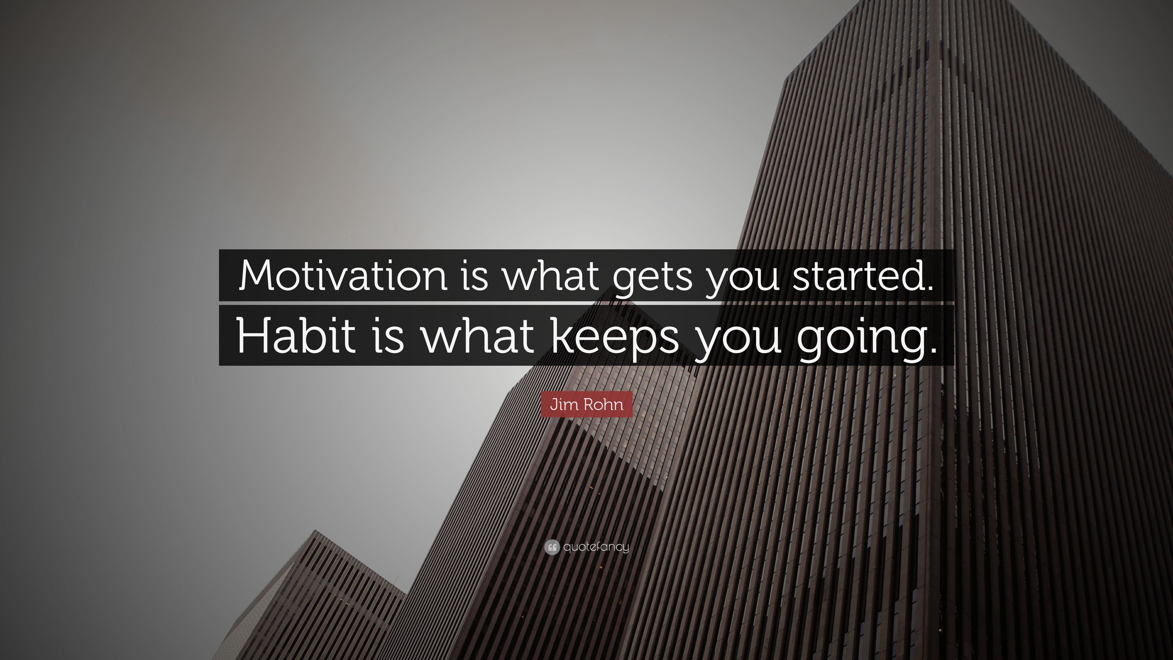 Jim Rohn Quote: “Motivation is what gets you started. Habit is