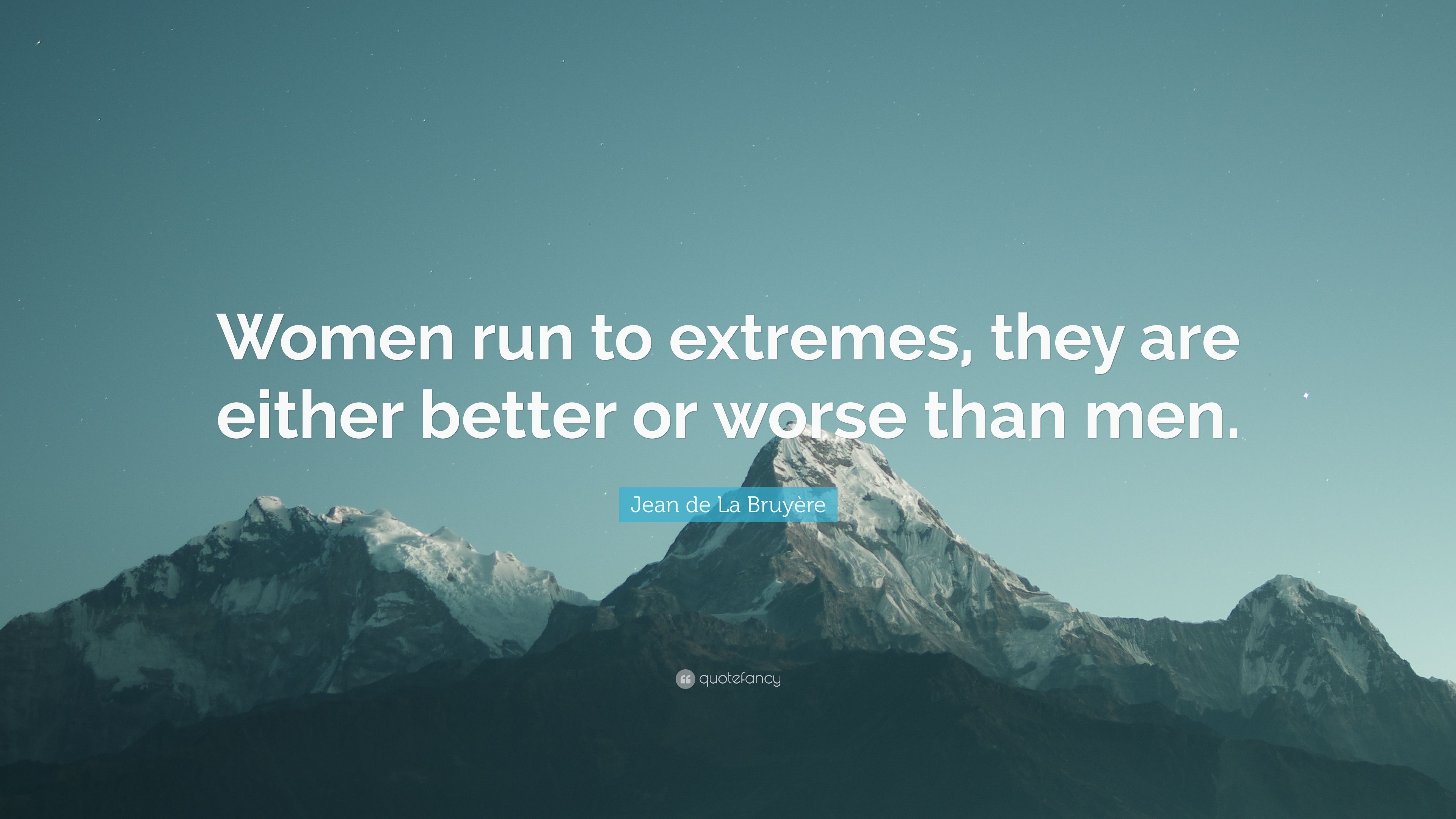Jean de La Bruyère Quote: “Women run to extremes, they are either