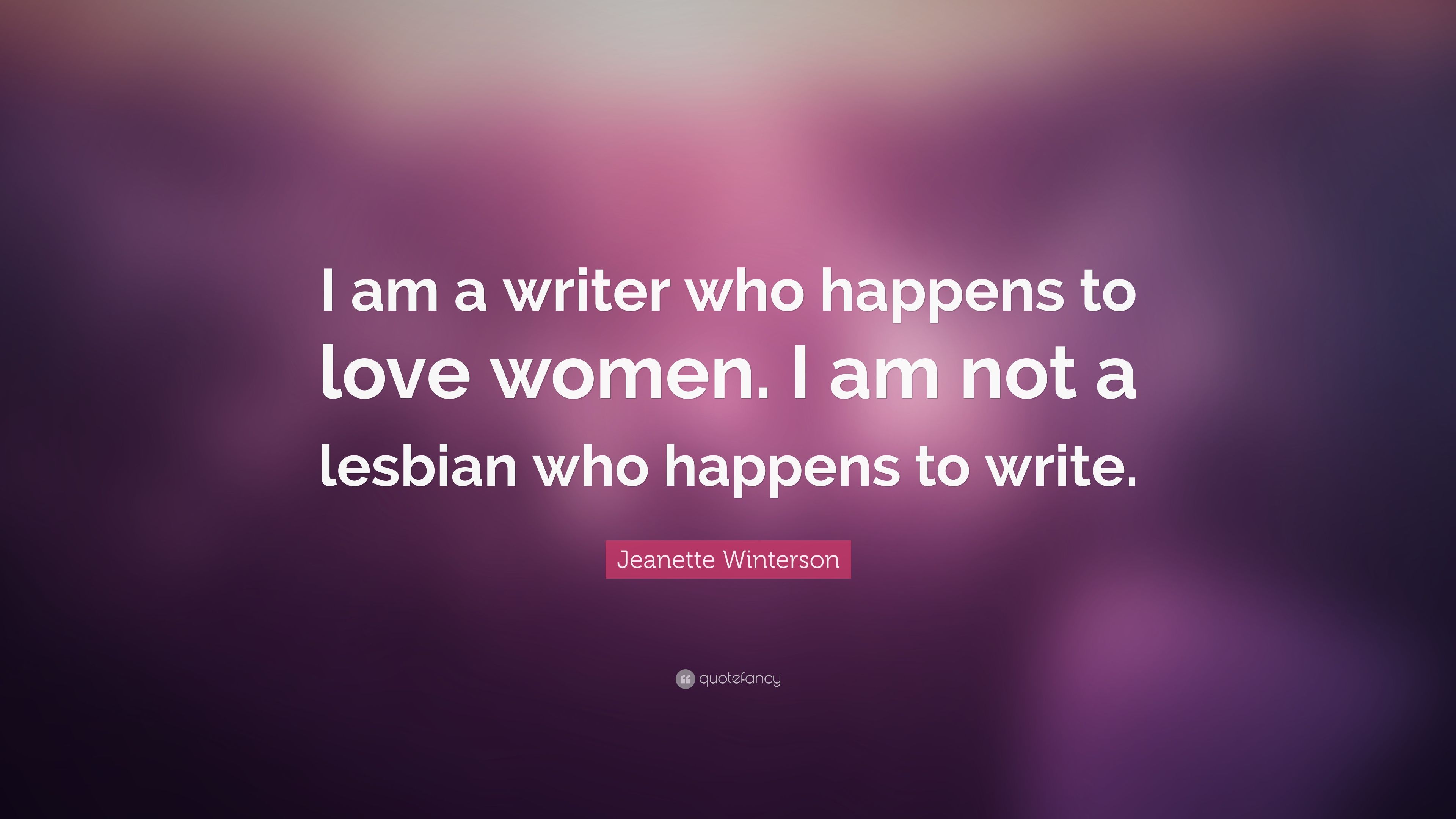 Jeanette Winterson Quote: “I am a writer who happens to love women