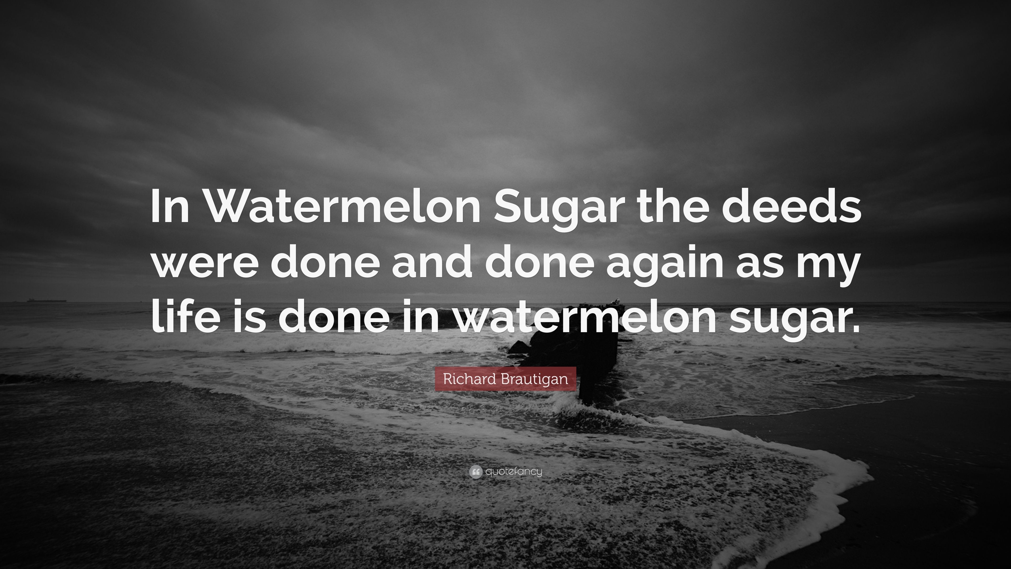 Richard Brautigan Quote: “In Watermelon Sugar the deeds were done