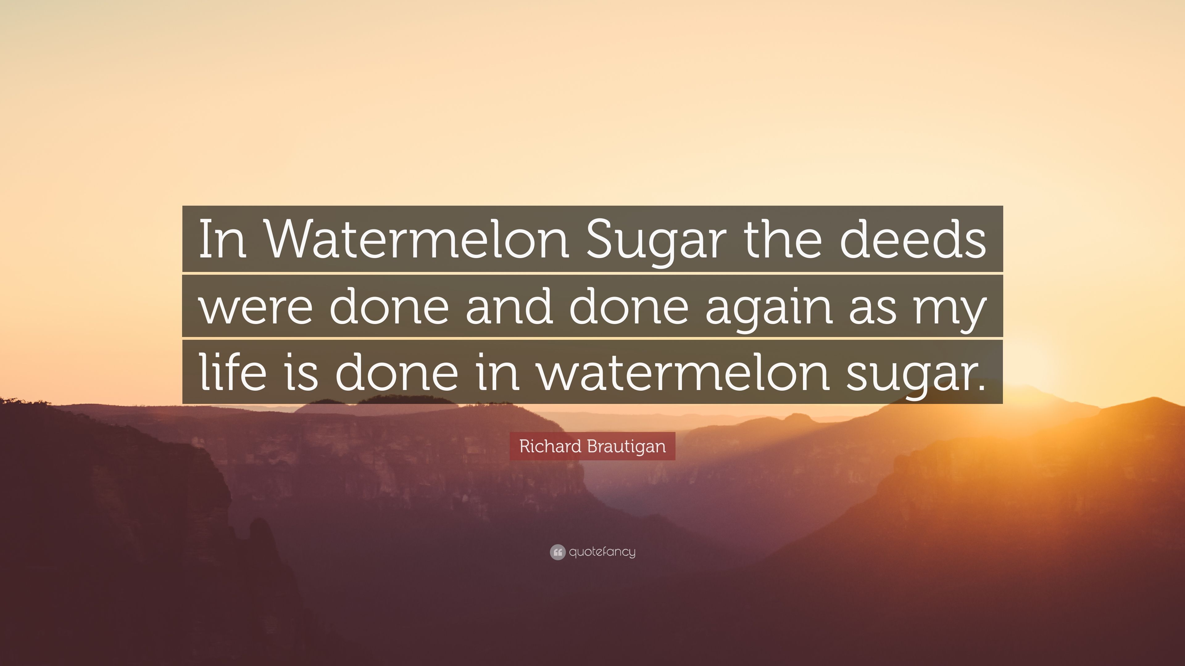 Richard Brautigan Quote: “In Watermelon Sugar the deeds were done