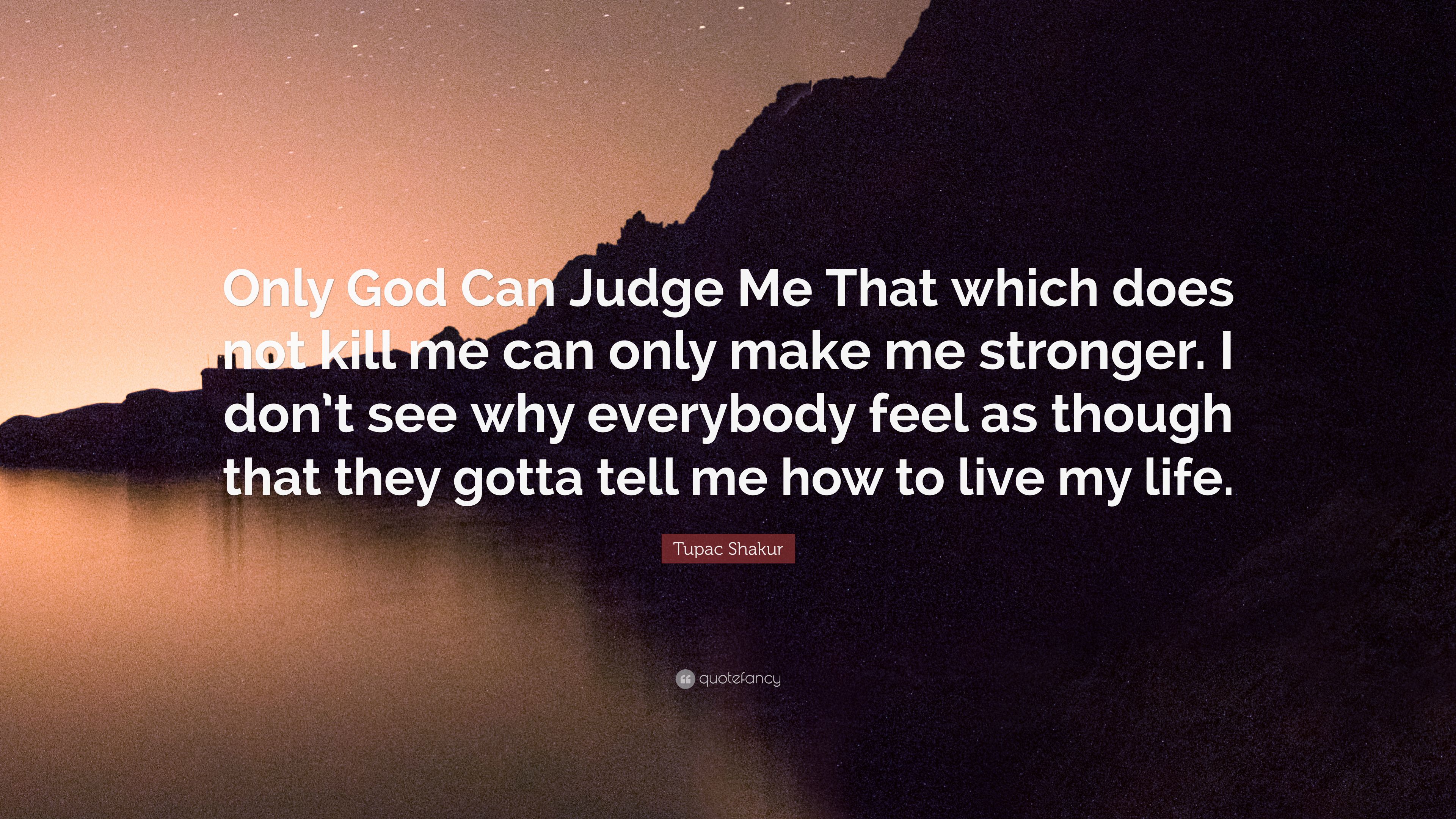Tupac Shakur Quote: “Only God Can Judge Me That which does not