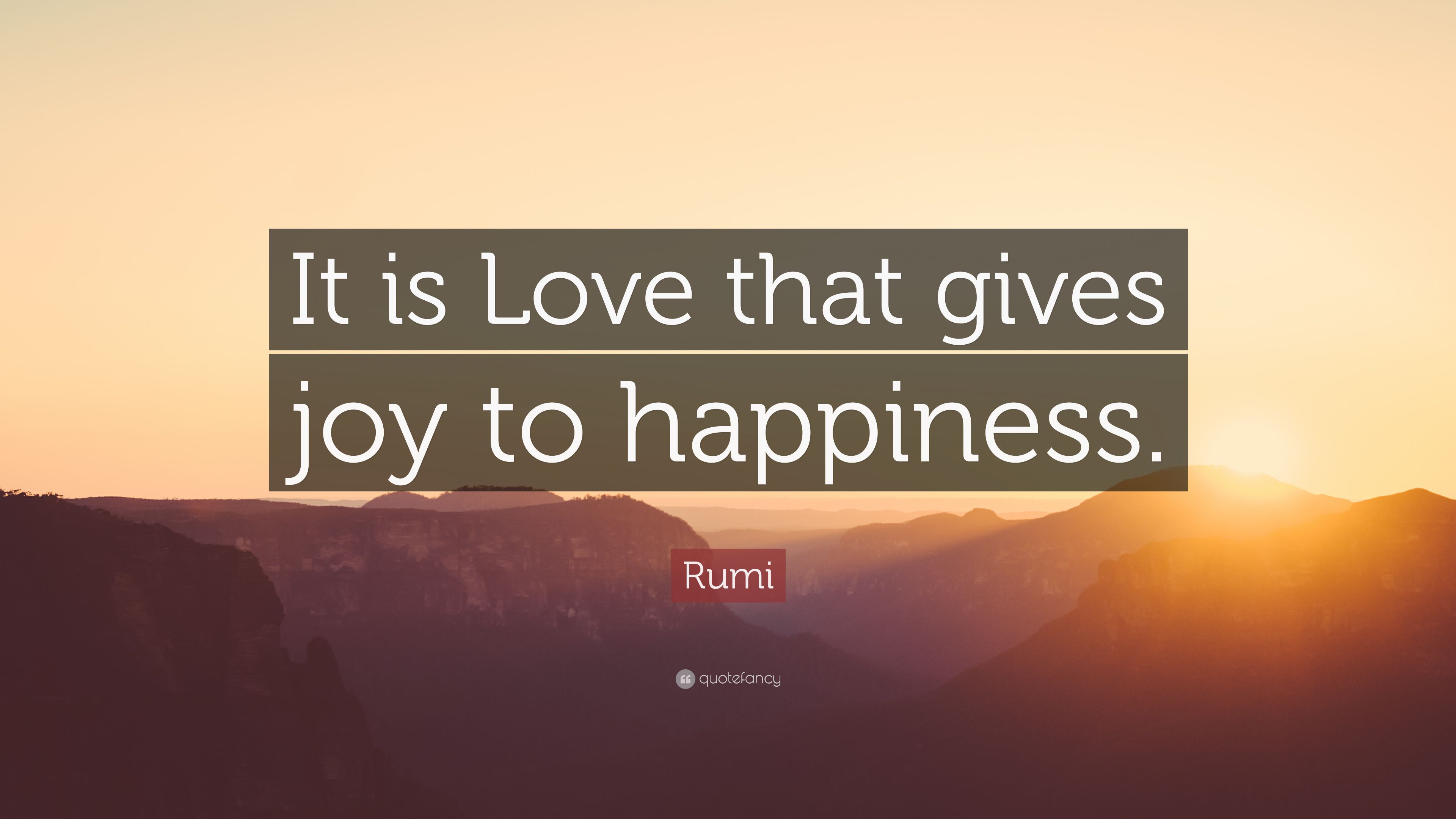 Rumi Quote: “It is Love that gives joy to happiness.” 7