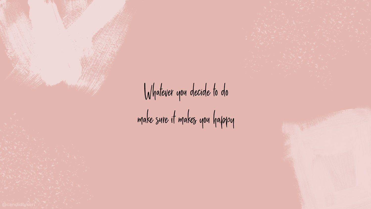 Whatever you decide to do make sure it makes you happy