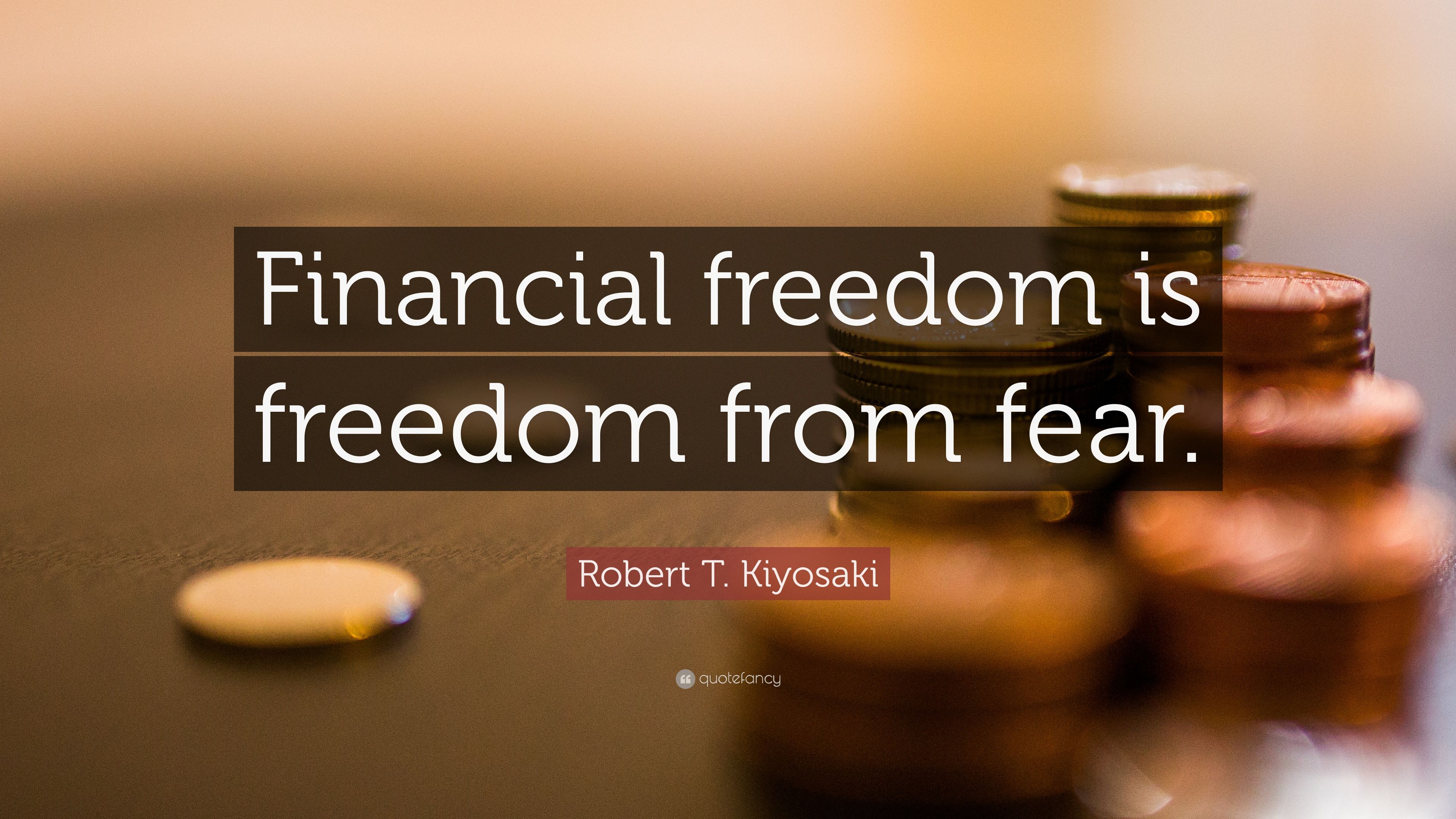 Robert T. Kiyosaki Quote: “Financial freedom is freedom from fear