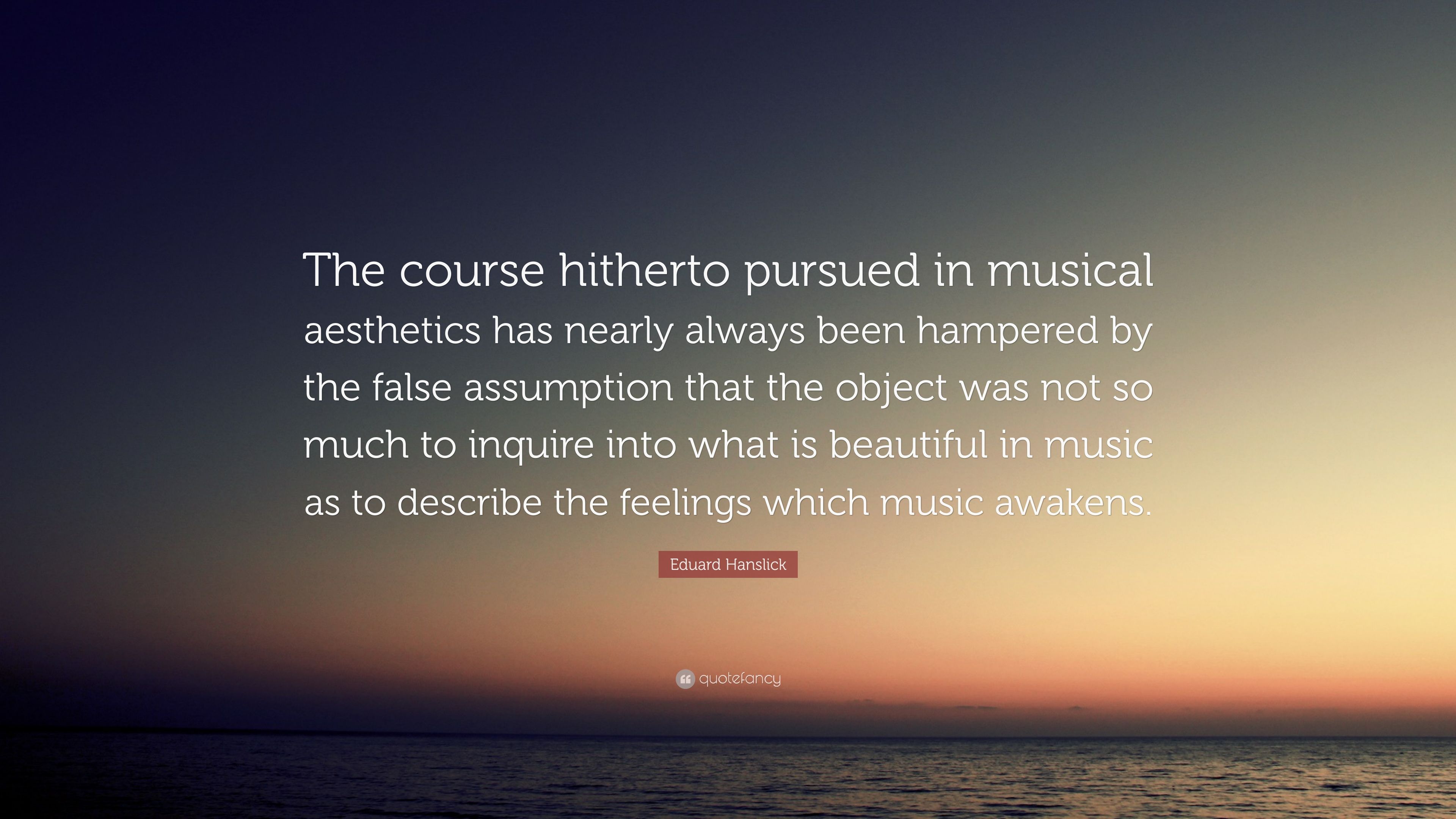 Eduard Hanslick Quote: “The course hitherto pursued in musical