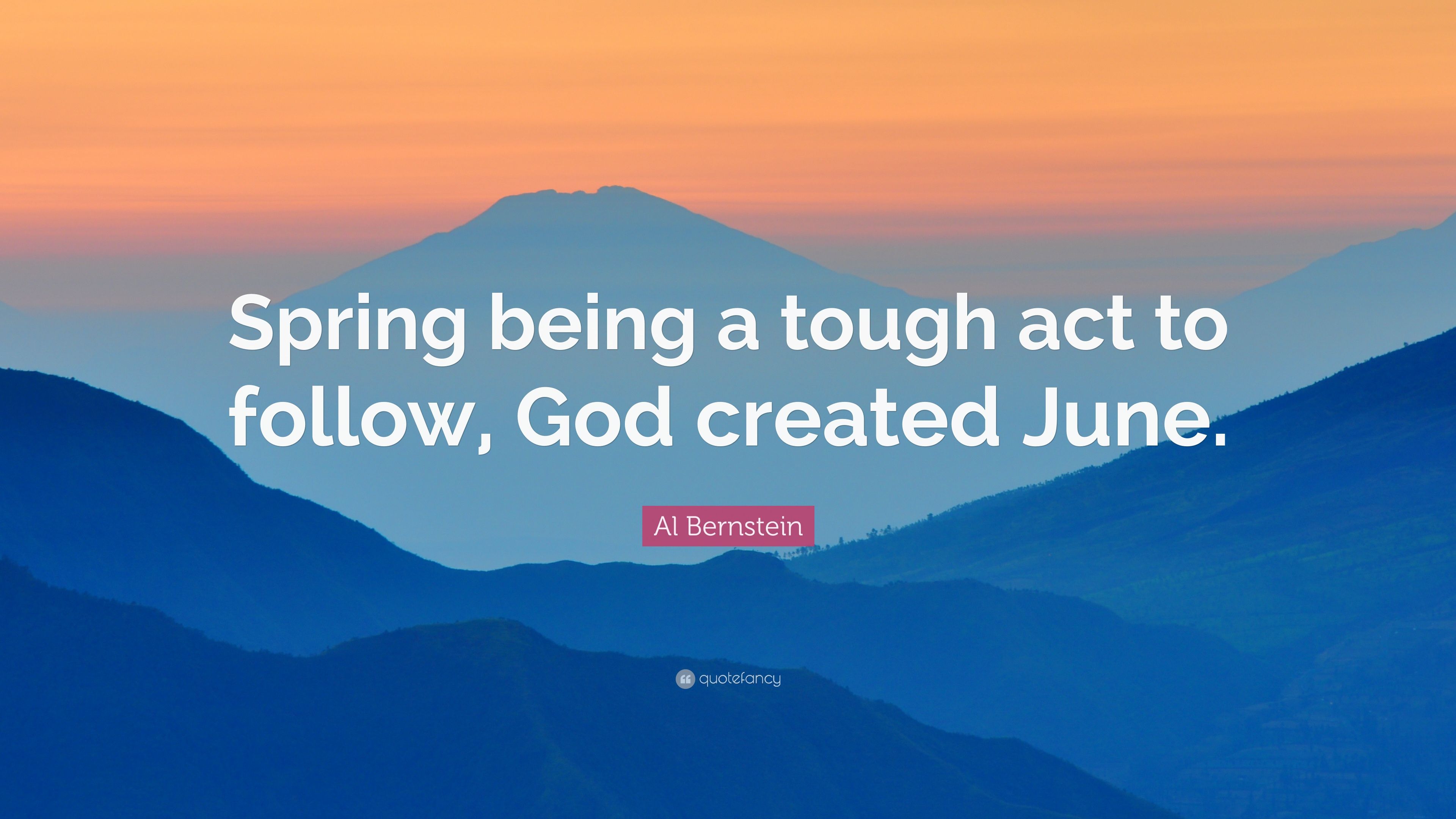 Al Bernstein Quote: “Spring being a tough act to follow, God