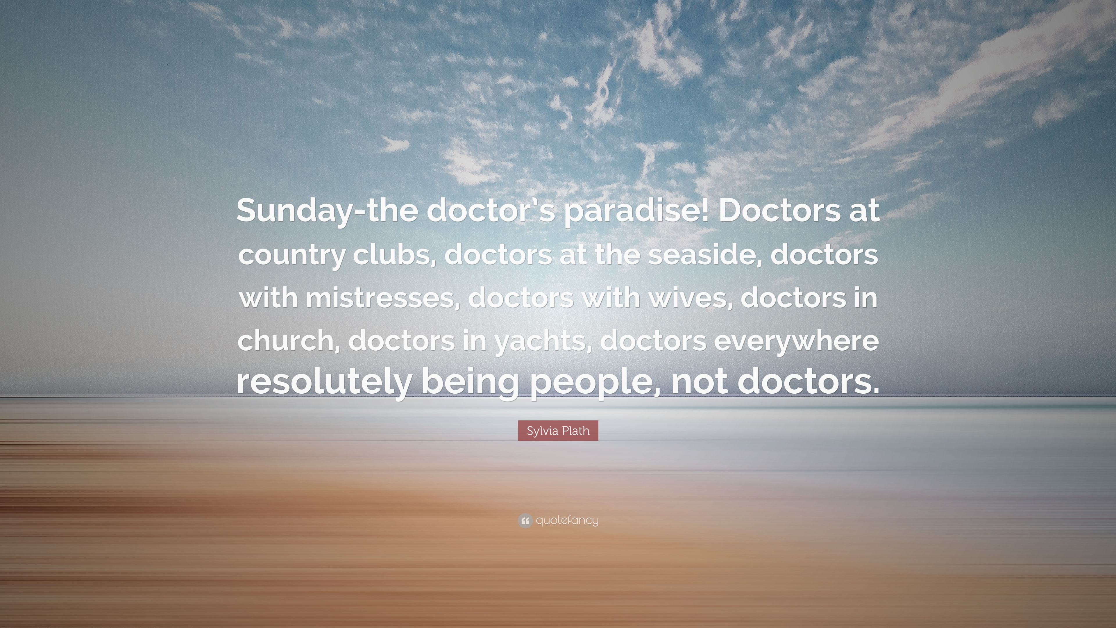 Sylvia Plath Quote: “Sunday The Doctor's Paradise! Doctors At