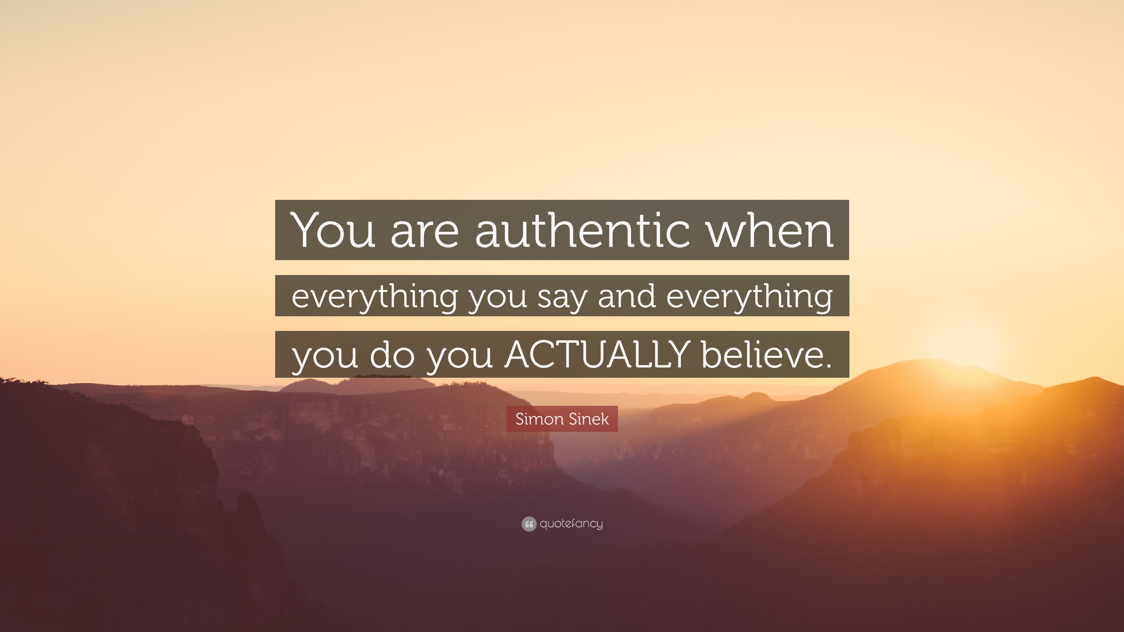 Simon Sinek Quote: “You are authentic when everything you say