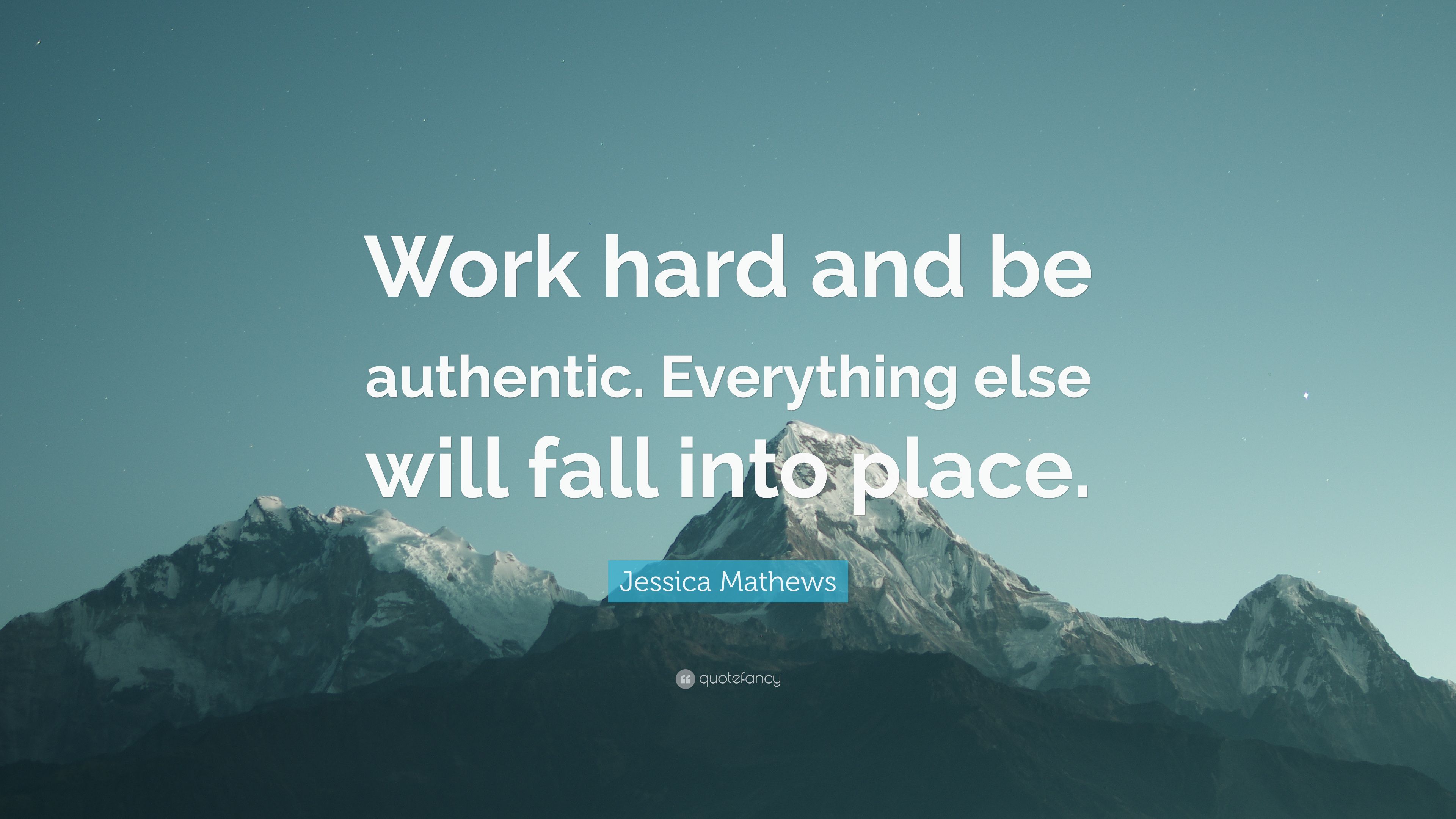 Jessica Mathews Quote: “Work hard and be authentic. Everything