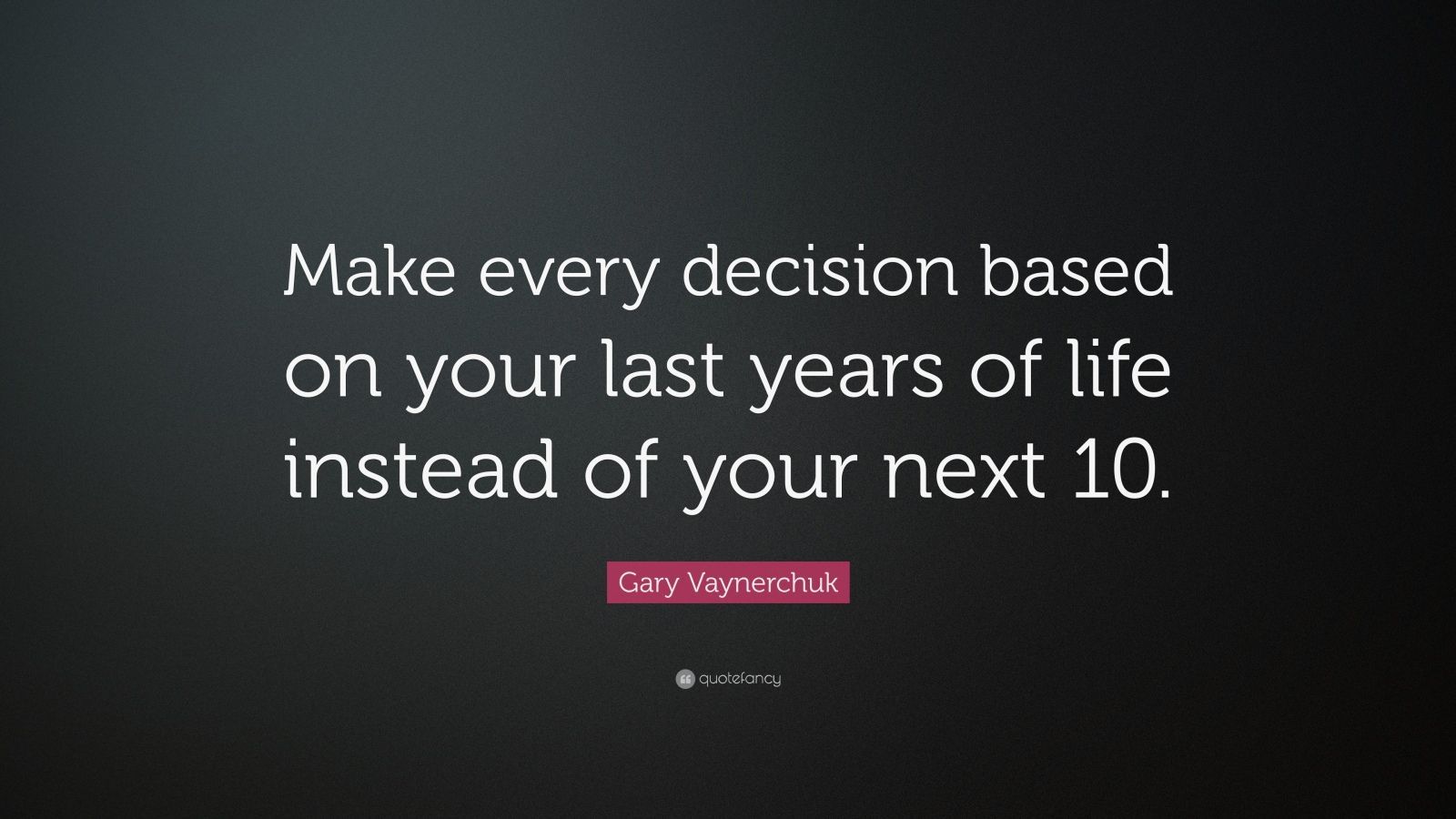 Gary Vaynerchuk Quote: “Make every decision based on your last