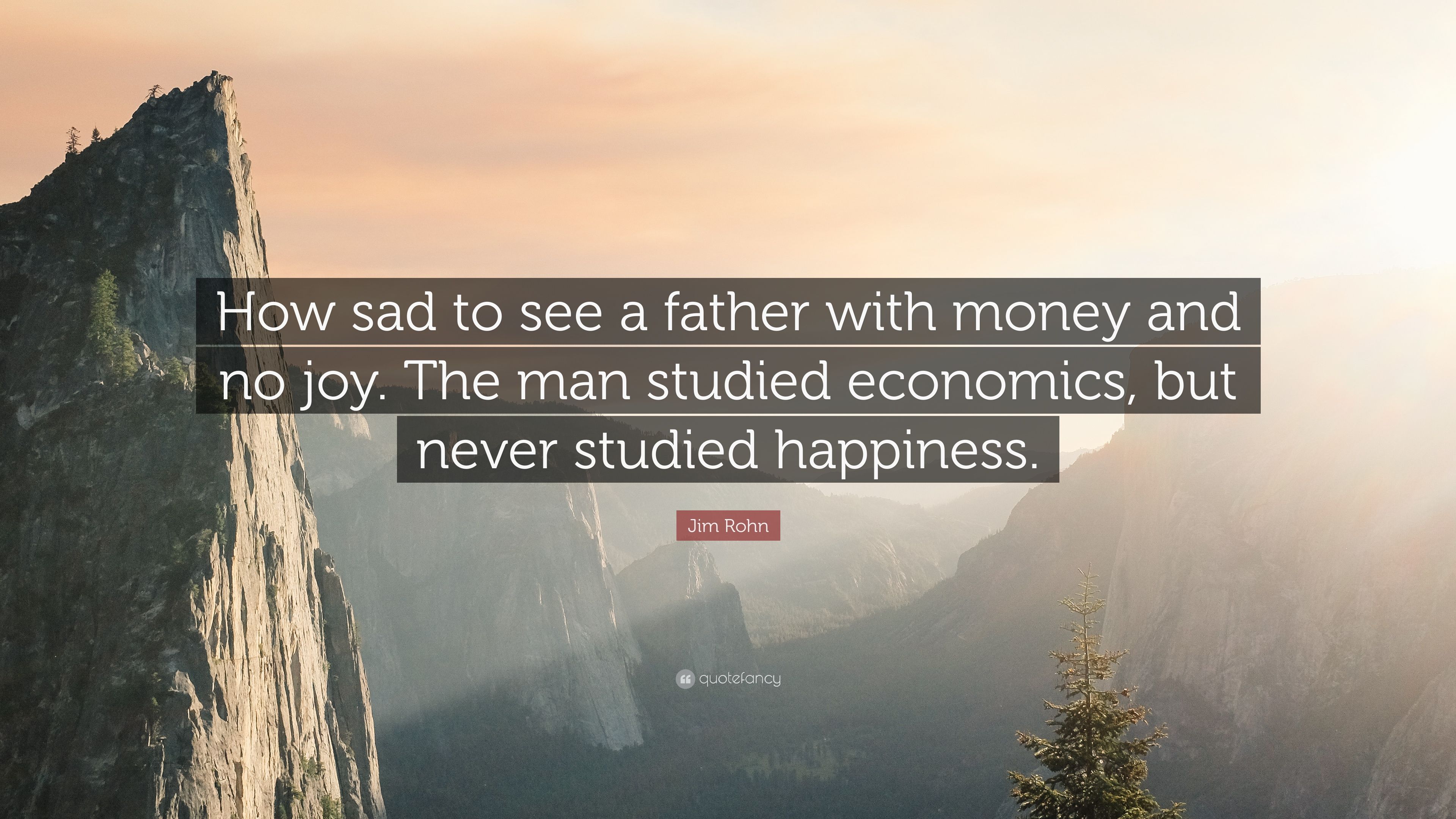Jim Rohn Quote: “How sad to see a father with money and no joy