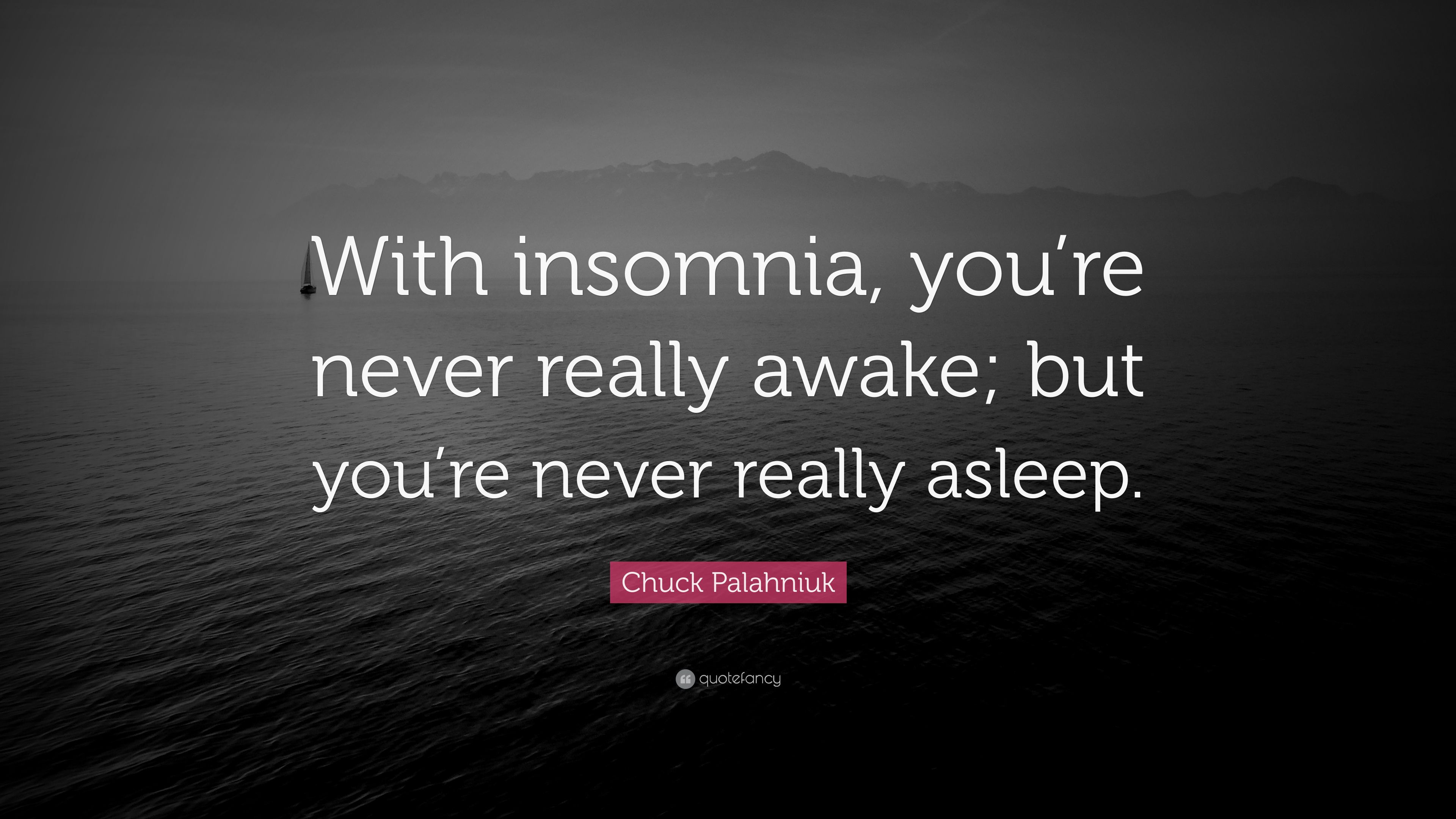 Chuck Palahniuk Quote: “With insomnia, you're never really awake