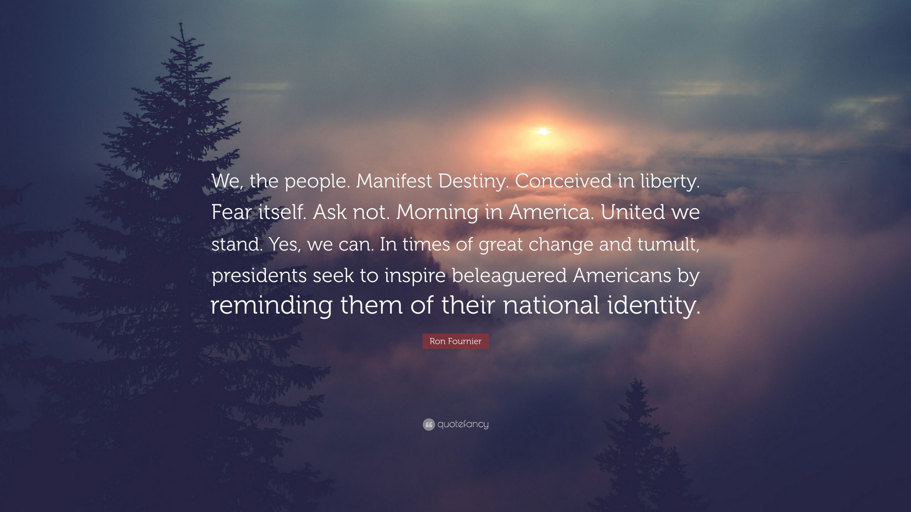 Ron Fournier Quote: “We, the people. Manifest Destiny. Conceived