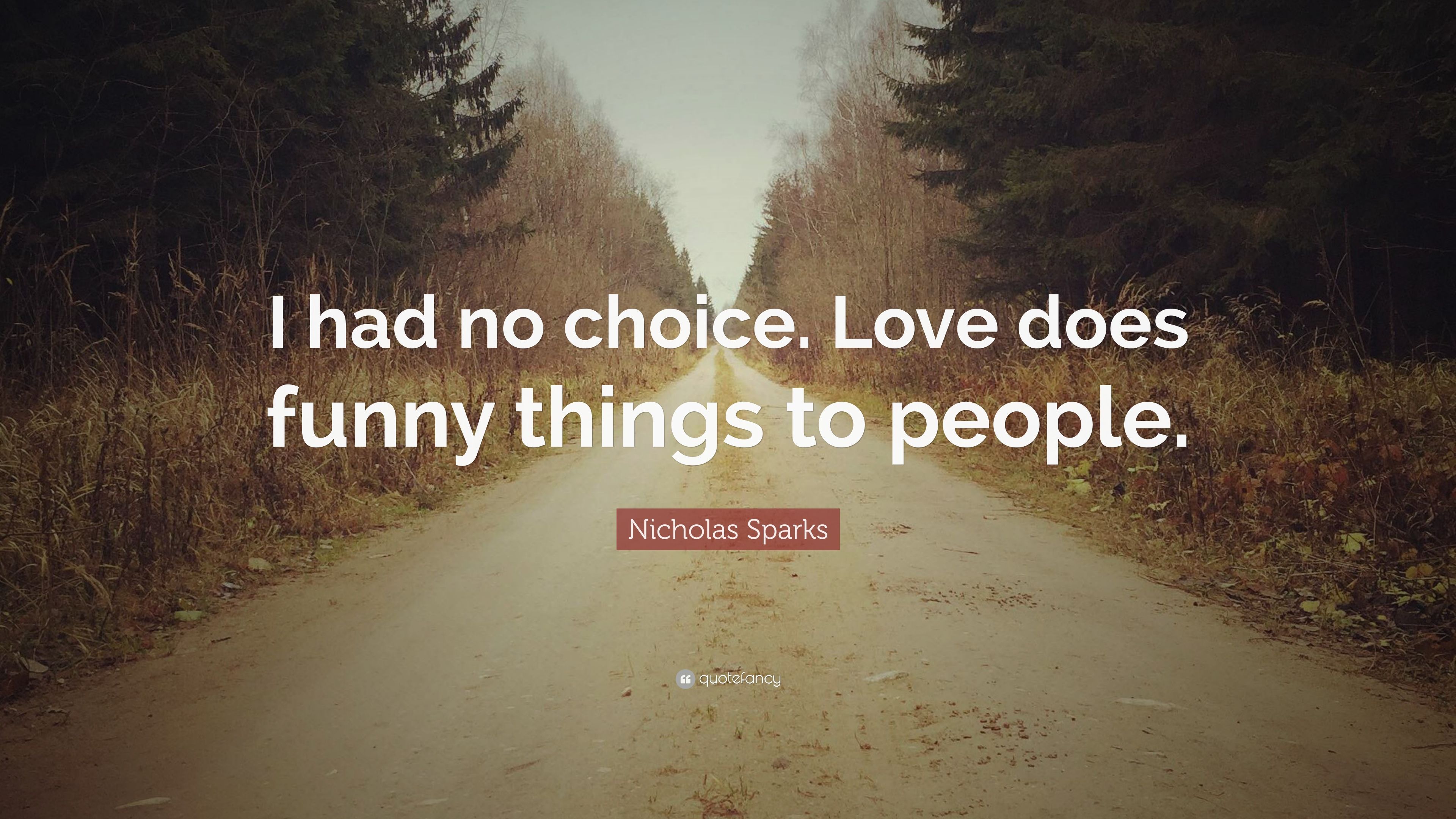 Nicholas Sparks Quote: “I had no choice. Love does funny things to