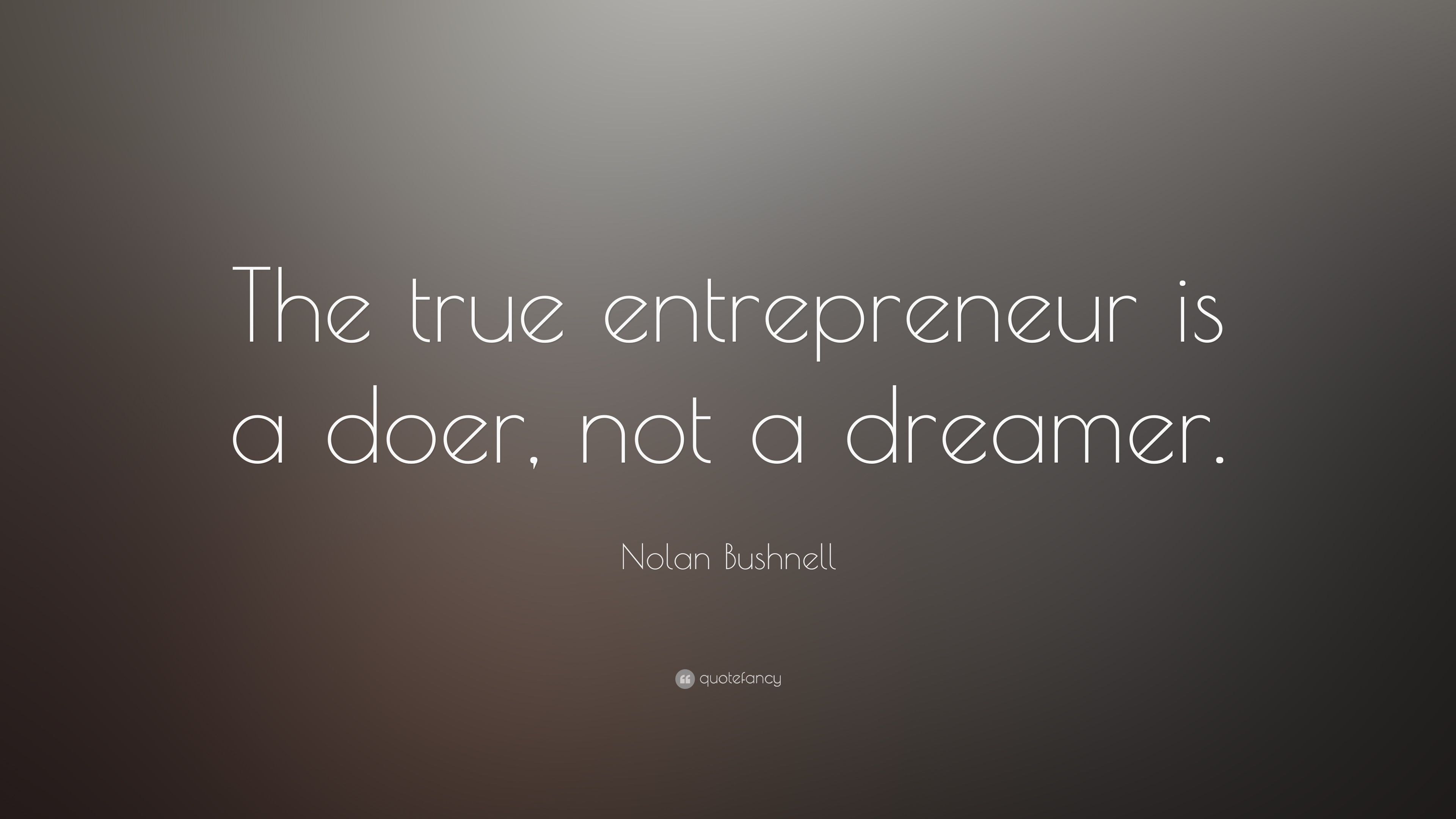 Nolan Bushnell Quote: “The true entrepreneur is a doer, not a dreamer.” (23 wallpaper)