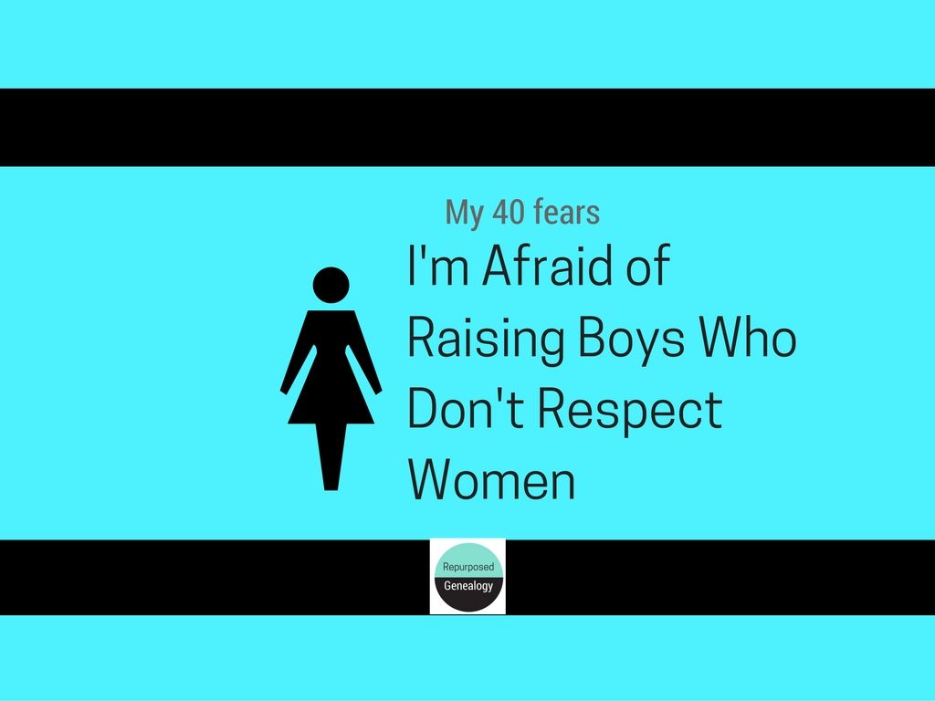 I'm afraid of raising boys who don't respect women. Repurposed