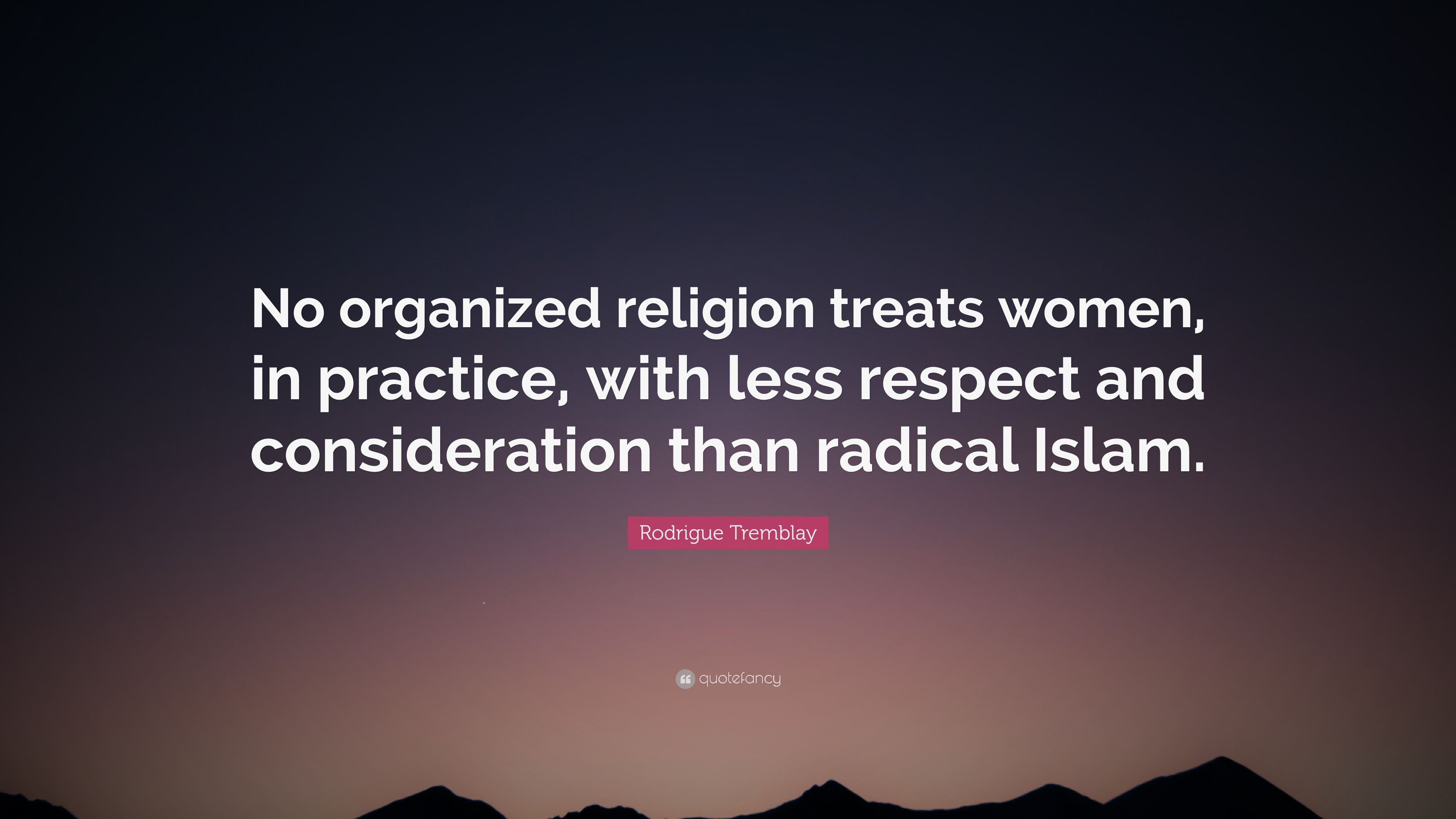 Rodrigue Tremblay Quote: “No organized religion treats women