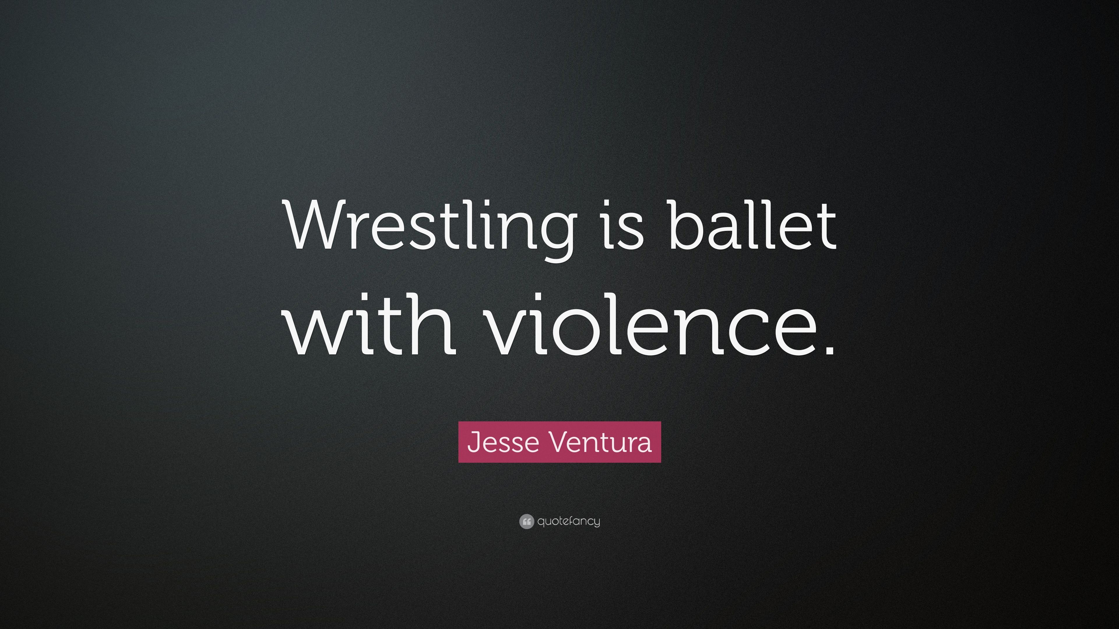 Jesse Ventura Quote: “Wrestling is ballet with violence.” 7