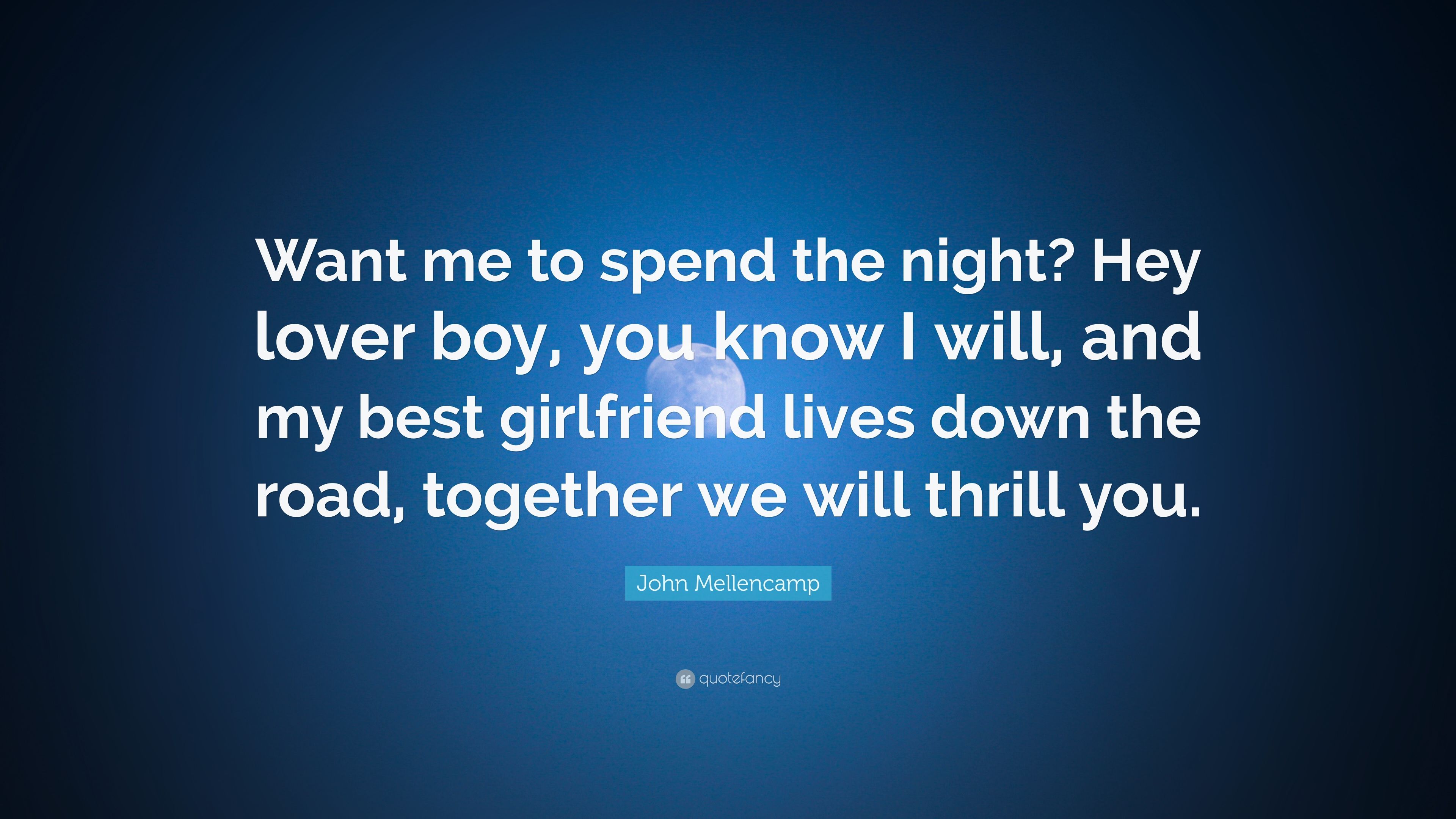 John Mellencamp Quote: “Want me to spend the night? Hey lover boy