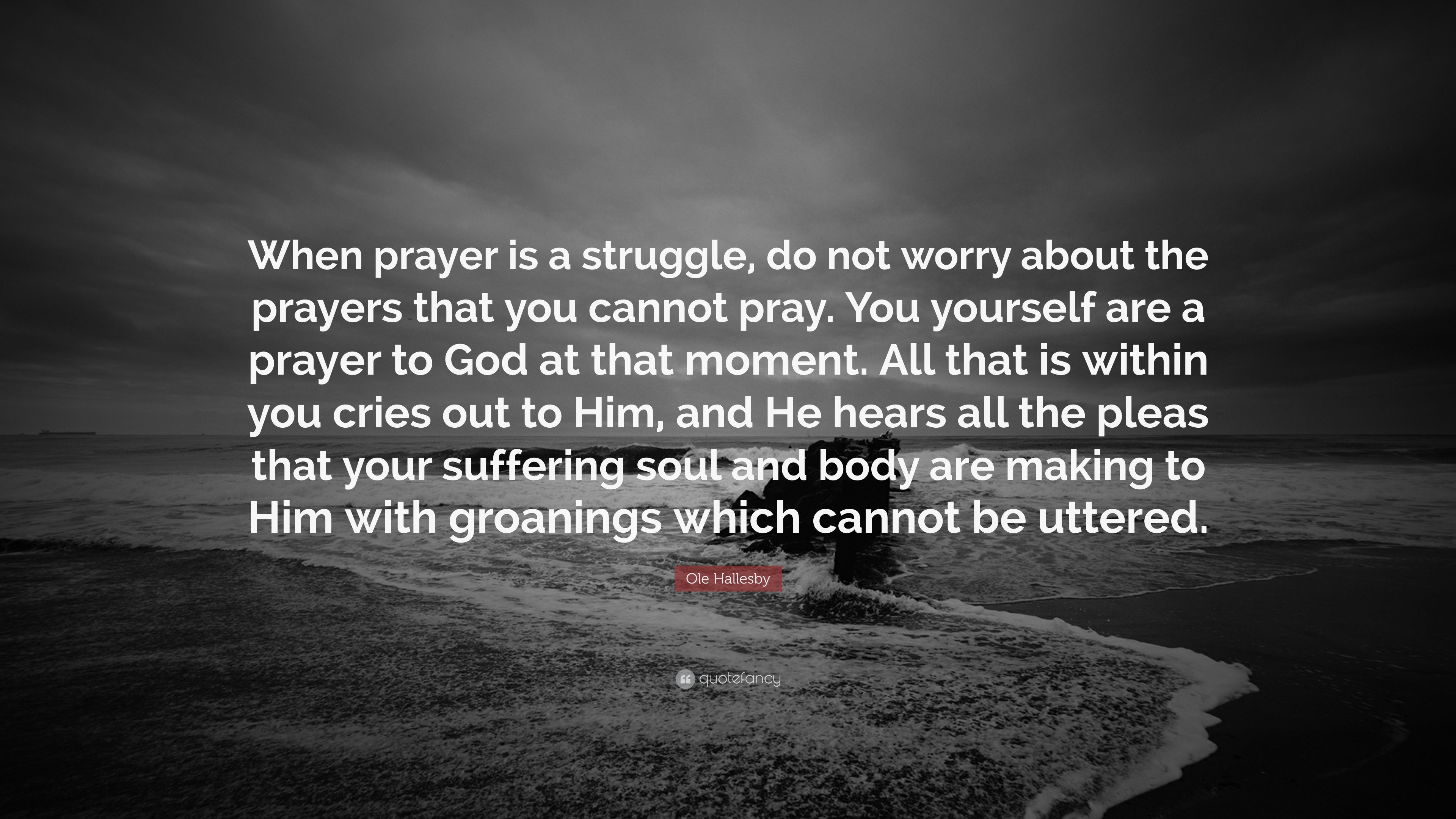 Ole Hallesby Quote: “When prayer is a struggle, do not worry about