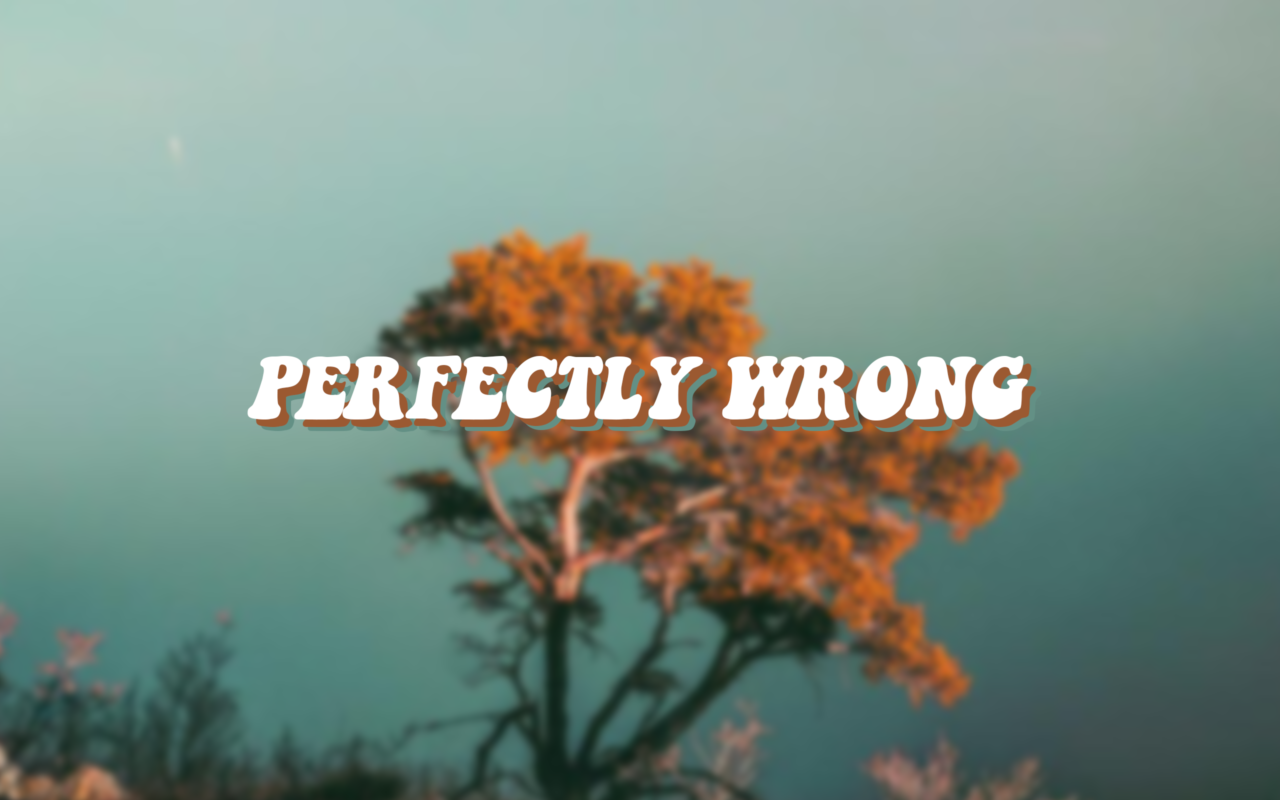 perfectly wrong wallpaper -I actually used a