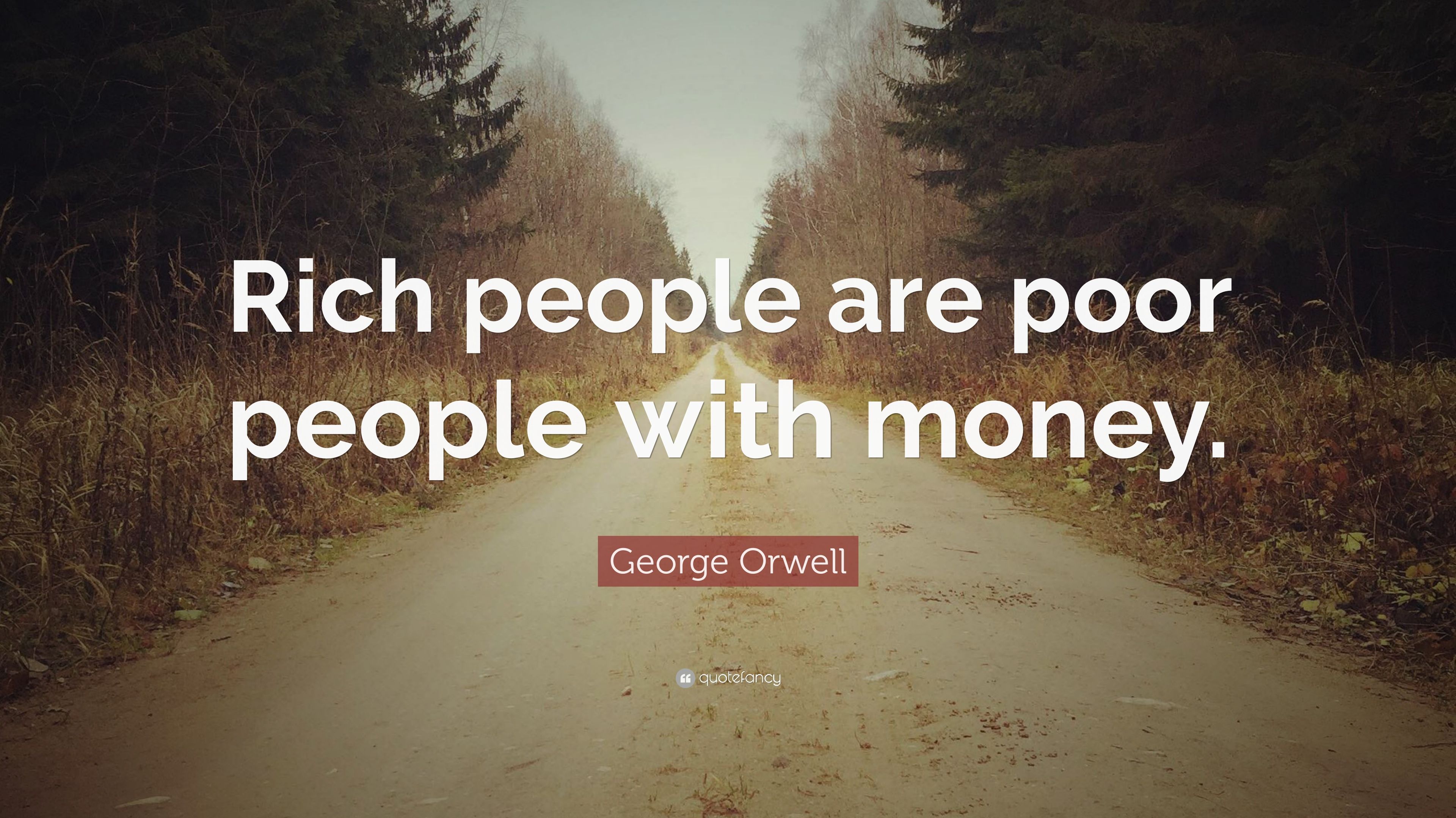 George Orwell Quote: “Rich people are poor people with money.” 12