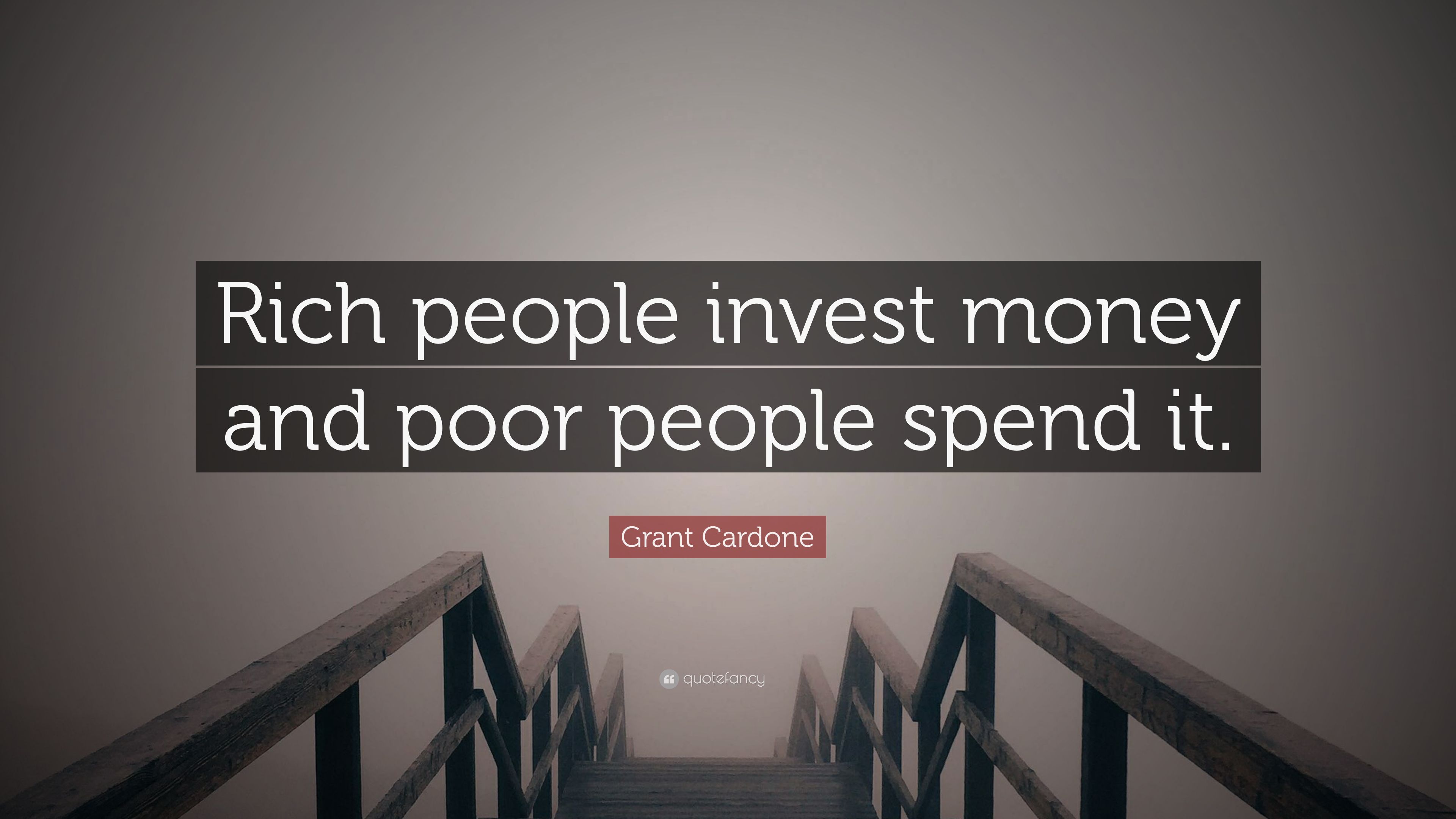 Grant Cardone Quote: “Rich people invest money and poor people