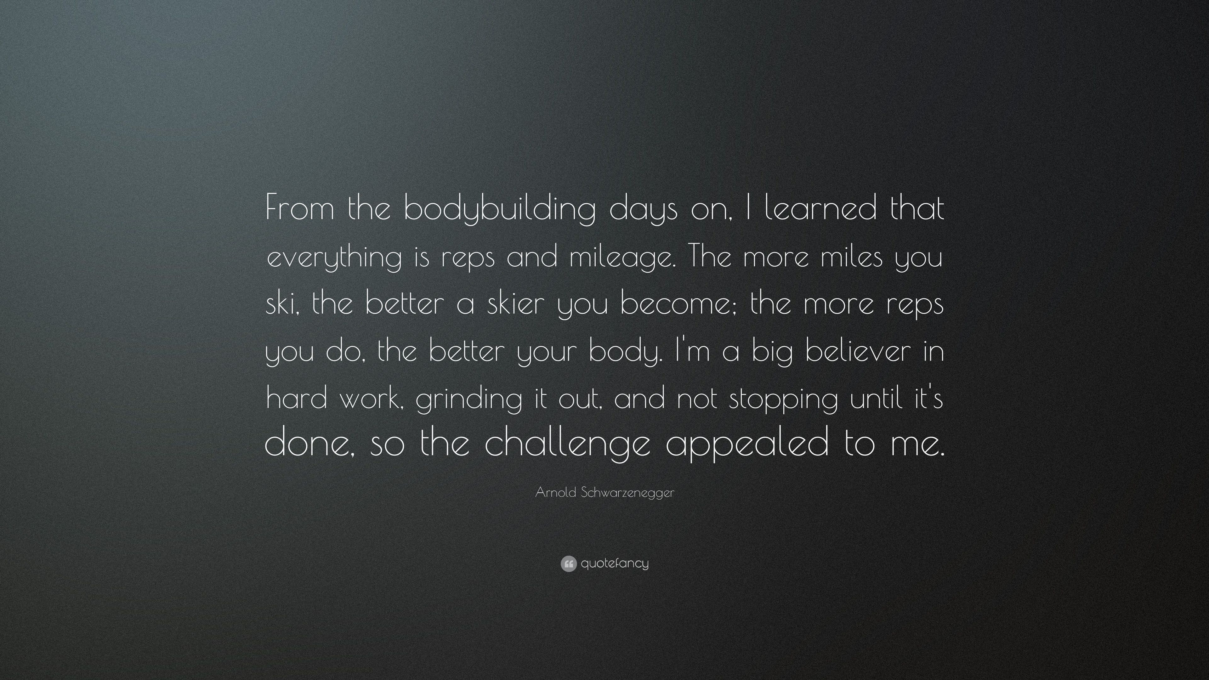 Arnold Schwarzenegger Quote: “From the bodybuilding days on, I