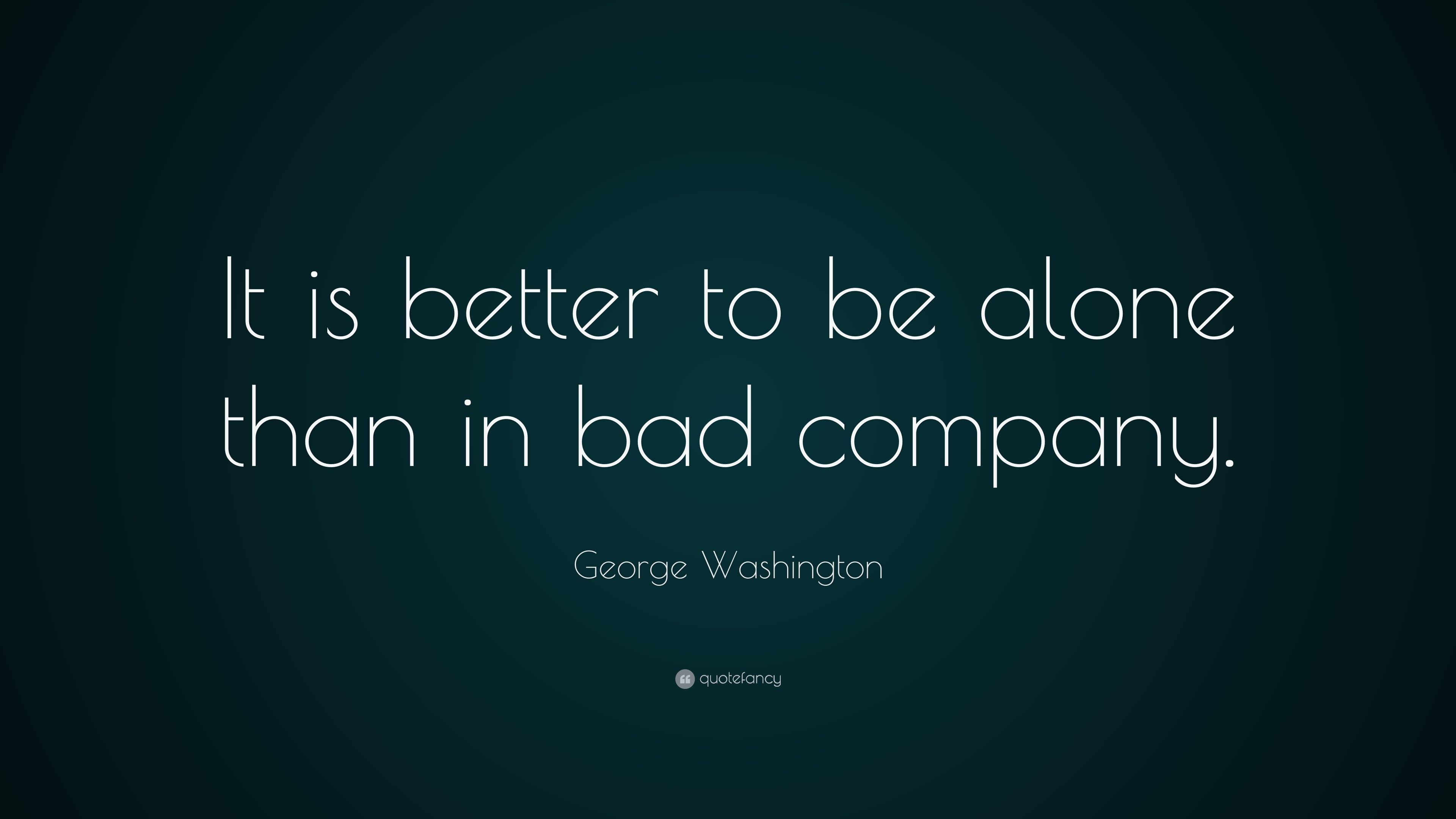George Washington Quote: “It is better to be alone than in bad